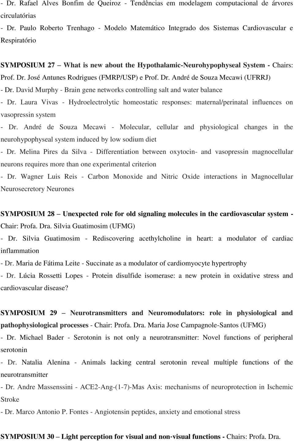 José Antunes Rodrigues (FMRP/USP) e Prof. Dr. André de Souza Mecawi (UFRRJ) - Dr. David Murphy - Brain gene networks controlling salt and water balance - Dr.