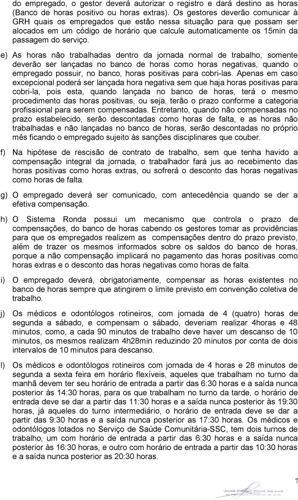 e) As horas não trabalhadas dentro da jornada normal de trabalho, somente deverão ser lançadas no banco de horas como horas negativas, quando o empregado possuir, no banco, horas positivas para