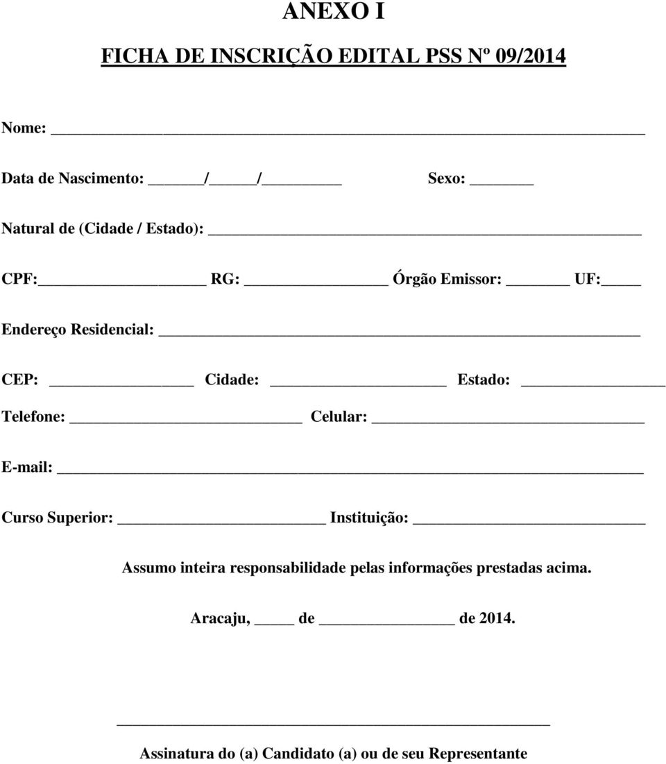 Telefone: Celular: E-mail: Curso Superior: Instituição: Assumo inteira responsabilidade pelas