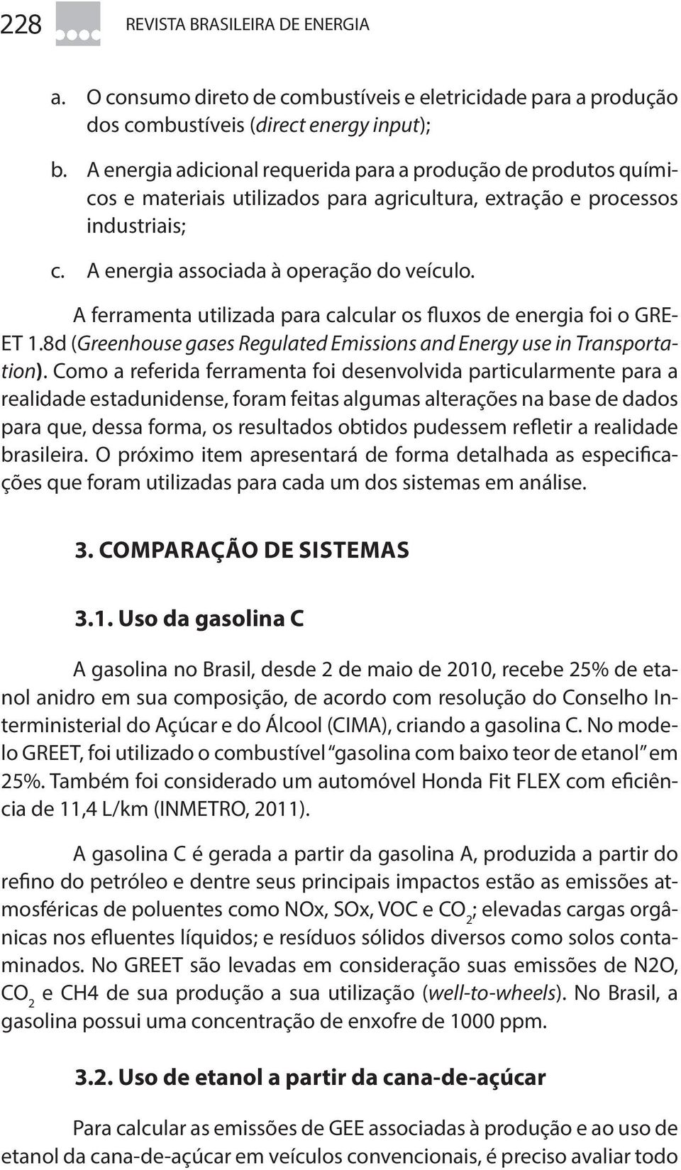 A ferramenta utilizada para calcular os fluxos de energia foi o GRE- ET 1.8d (Greenhouse gases Regulated Emissions and Energy use in Transportation).