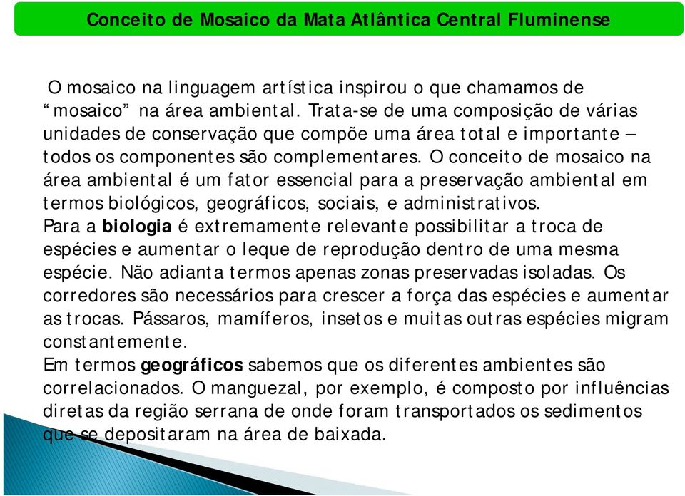 O conceito de mosaico na área ambiental é um fator essencial para a preservação ambiental em termos biológicos, geográficos, sociais, e administrativos.