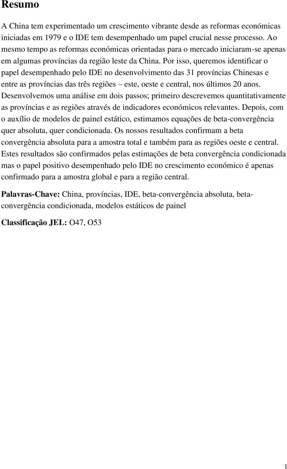 Por isso, queremos identificar o papel desempenhado pelo IDE no desenvolvimento das 31 províncias Chinesas e entre as províncias das três regiões este, oeste e central, nos últimos 20 anos.