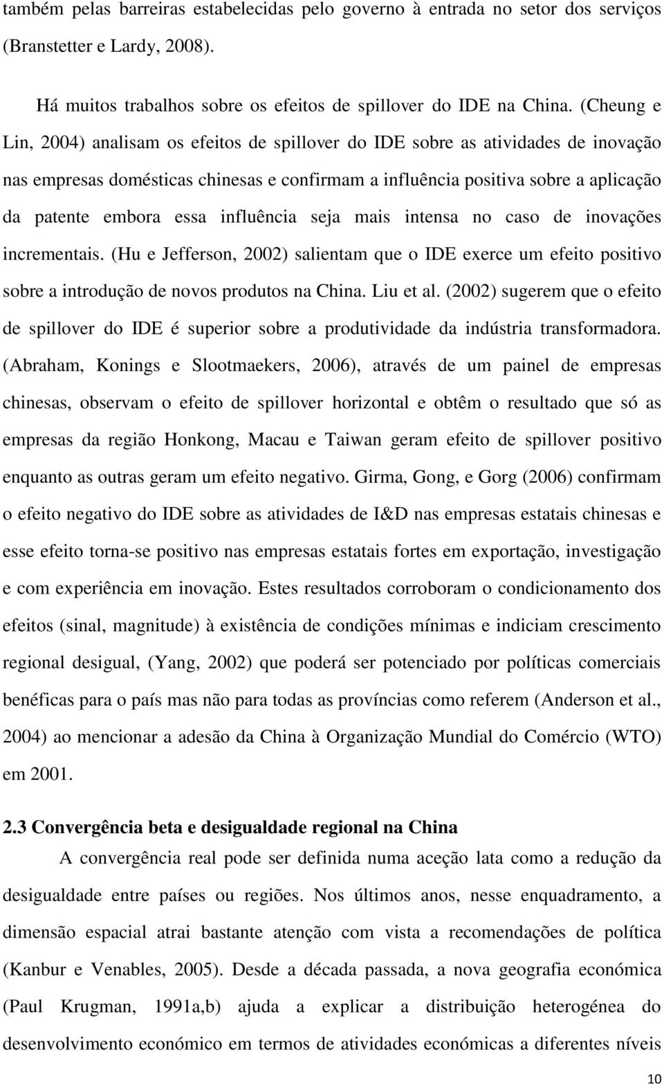 essa influência seja mais intensa no caso de inovações incrementais. (Hu e Jefferson, 2002) salientam que o IDE exerce um efeito positivo sobre a introdução de novos produtos na China. Liu et al.