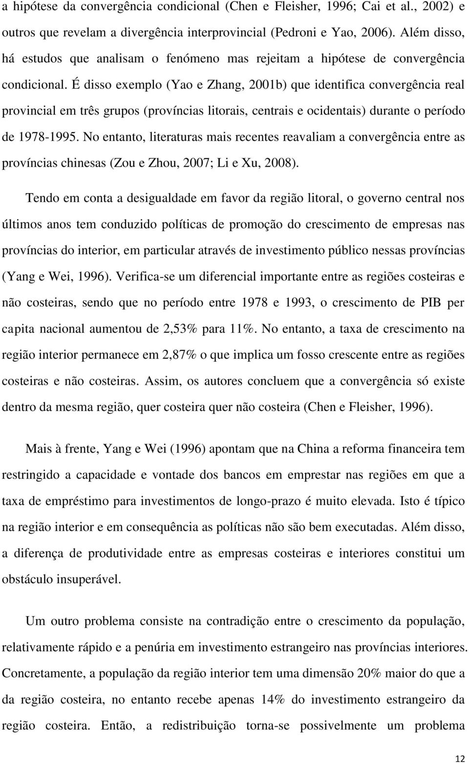 É disso exemplo (Yao e Zhang, 2001b) que identifica convergência real provincial em três grupos (províncias litorais, centrais e ocidentais) durante o período de 1978-1995.
