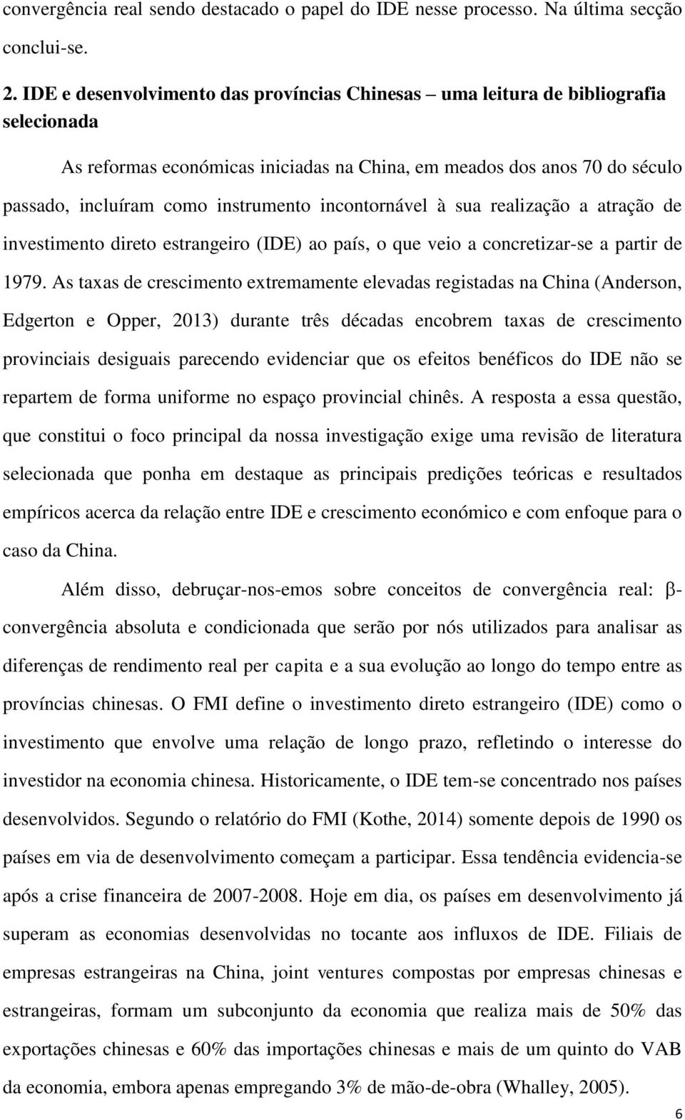 incontornável à sua realização a atração de investimento direto estrangeiro (IDE) ao país, o que veio a concretizar-se a partir de 1979.