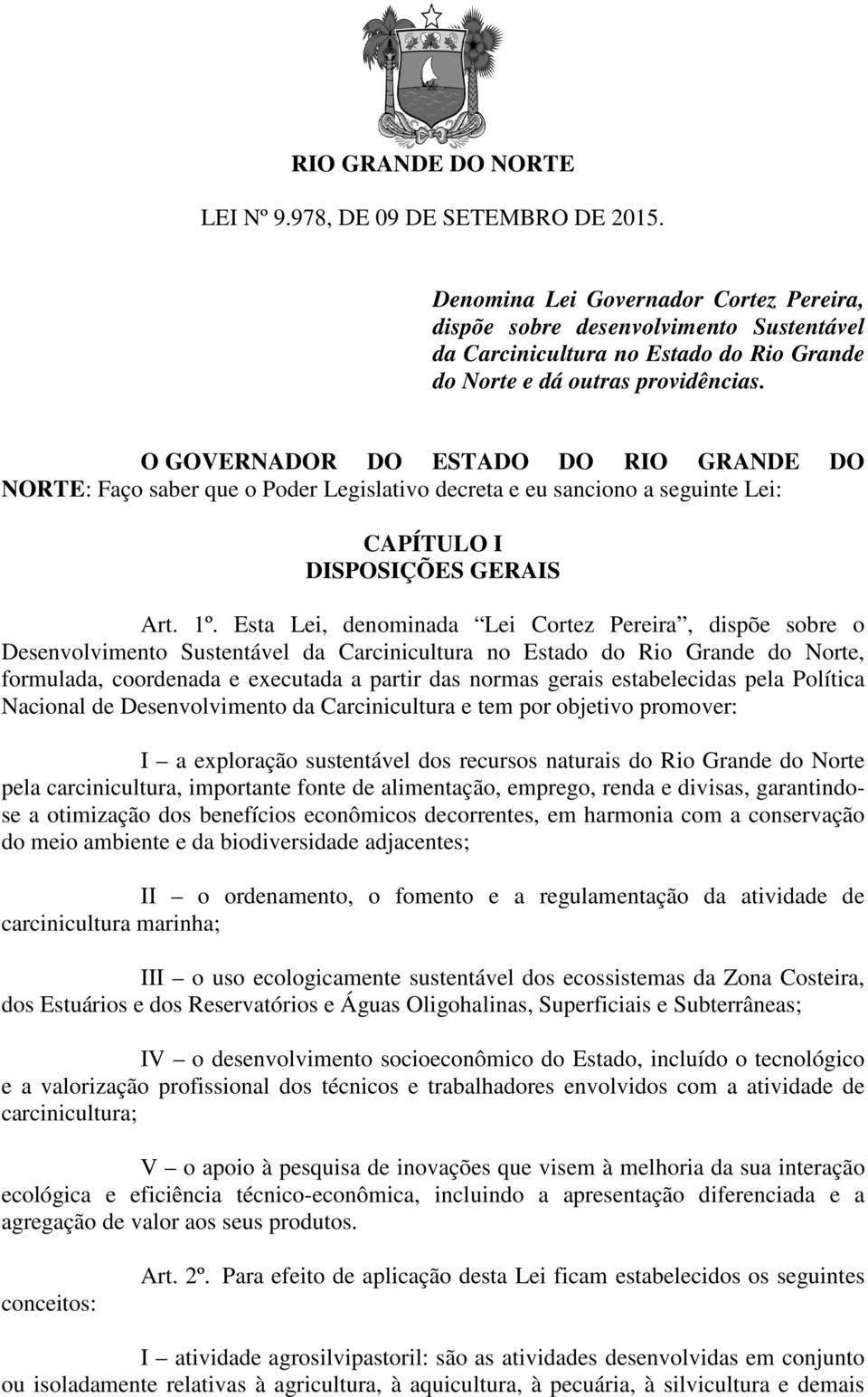 O GOVERNADOR DO ESTADO DO RIO GRANDE DO NORTE: Faço saber que o Poder Legislativo decreta e eu sanciono a seguinte Lei: CAPÍTULO I DISPOSIÇÕES GERAIS Art. 1º.