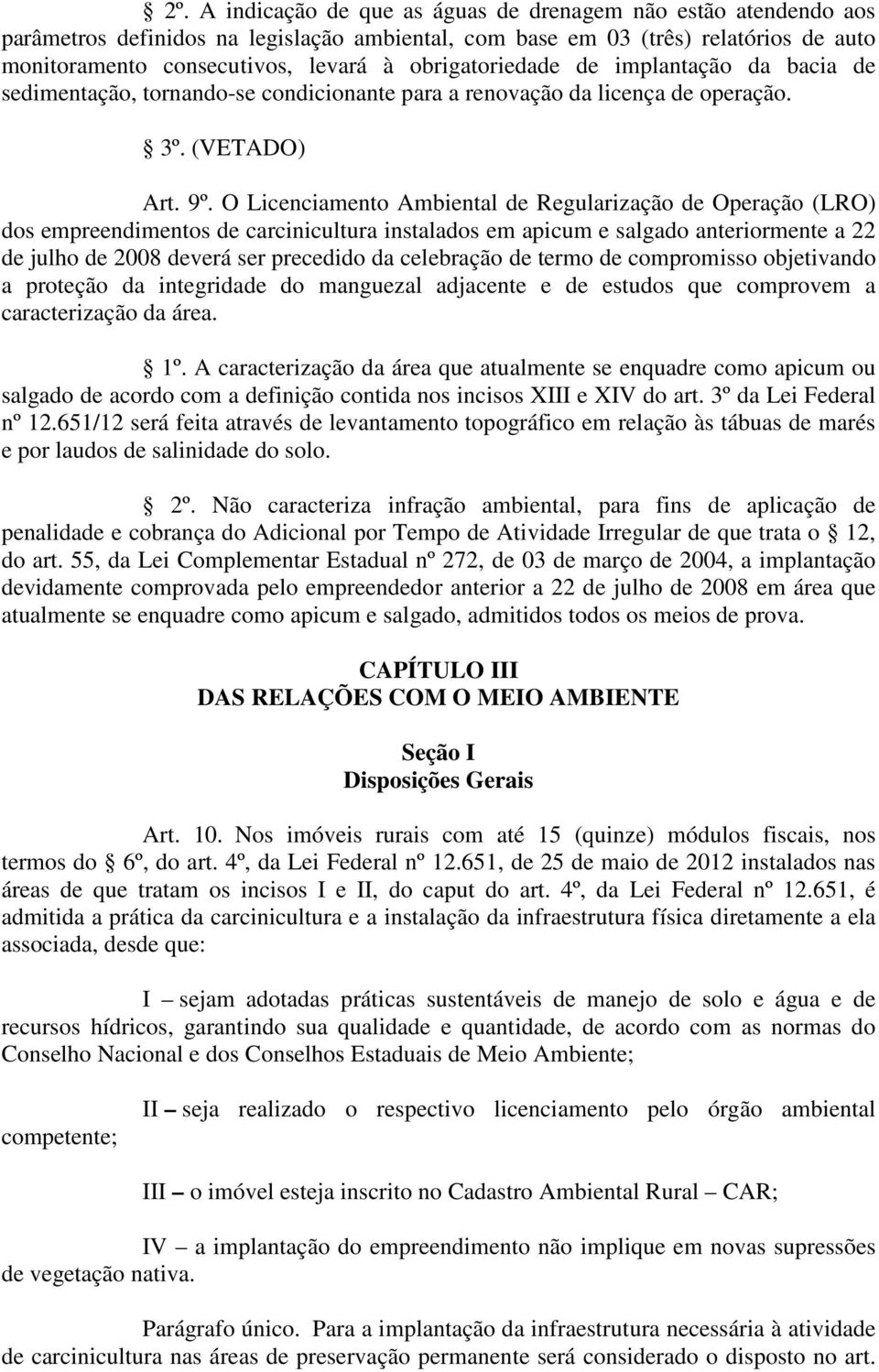 O Licenciamento Ambiental de Regularização de Operação (LRO) dos empreendimentos de carcinicultura instalados em apicum e salgado anteriormente a 22 de julho de 2008 deverá ser precedido da