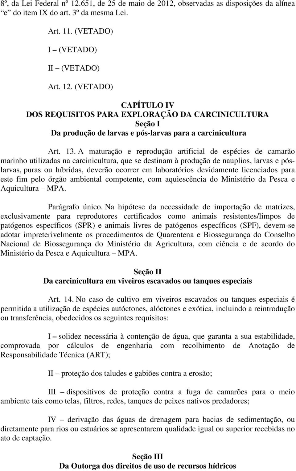 laboratórios devidamente licenciados para este fim pelo órgão ambiental competente, com aquiescência do Ministério da Pesca e Aquicultura MPA. Parágrafo único.