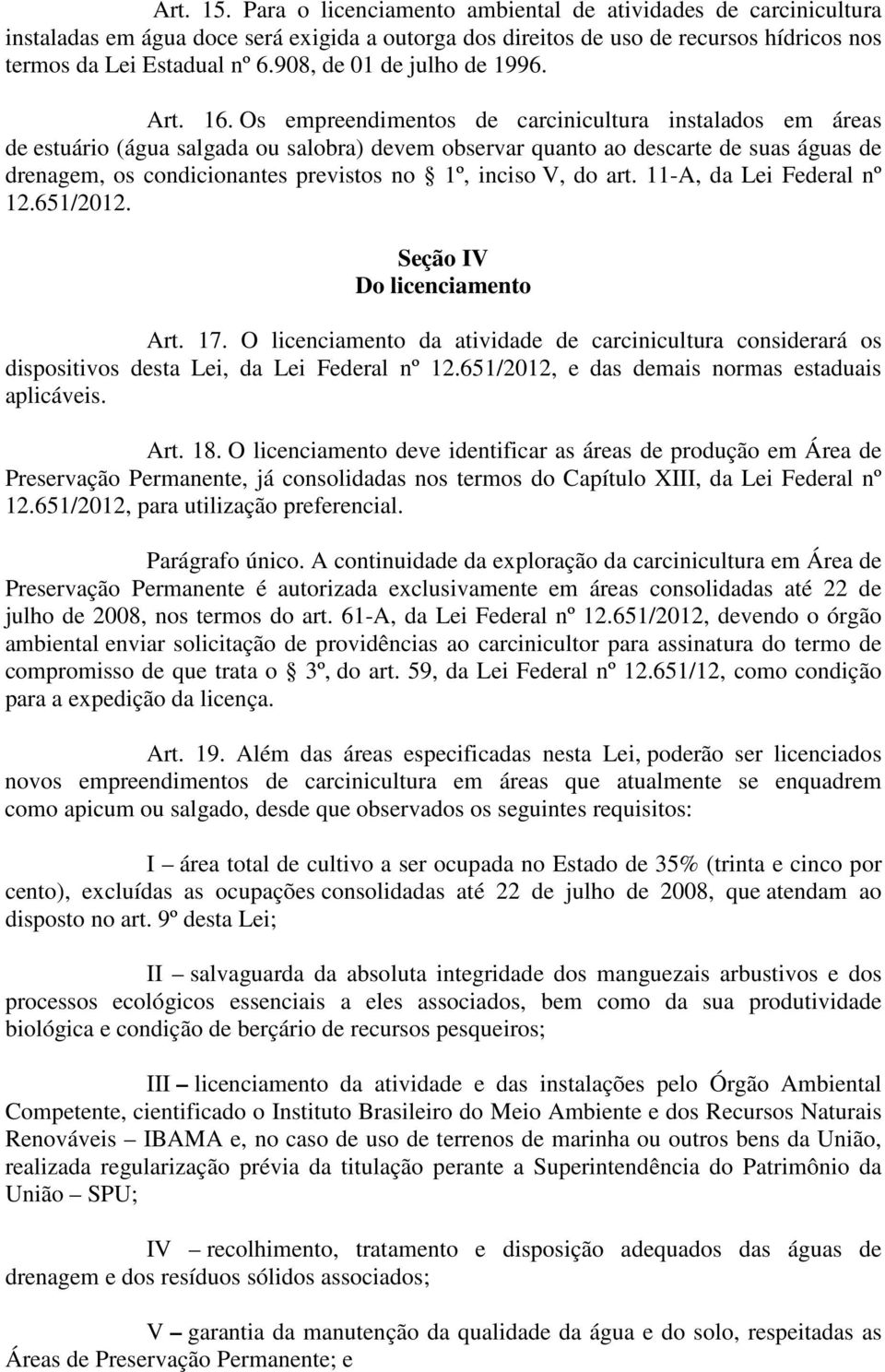 Os empreendimentos de carcinicultura instalados em áreas de estuário (água salgada ou salobra) devem observar quanto ao descarte de suas águas de drenagem, os condicionantes previstos no 1º, inciso