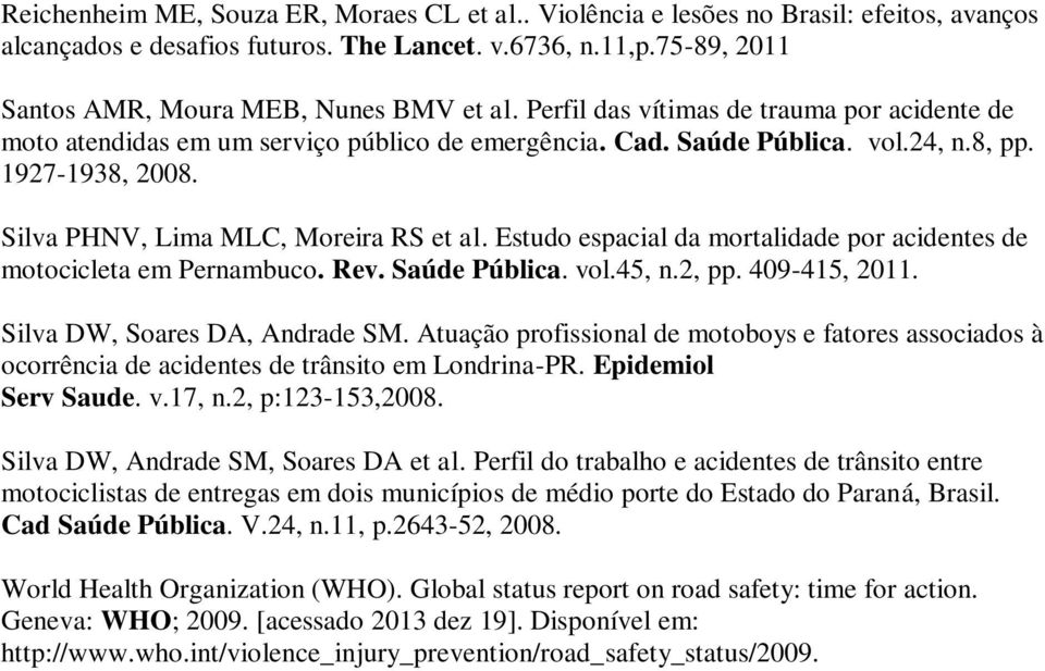 Estudo espacial da mortalidade por acidentes de motocicleta em Pernambuco. Rev. Saúde Pública. vol.45, n.2, pp. 409-415, 2011. Silva DW, Soares DA, Andrade SM.