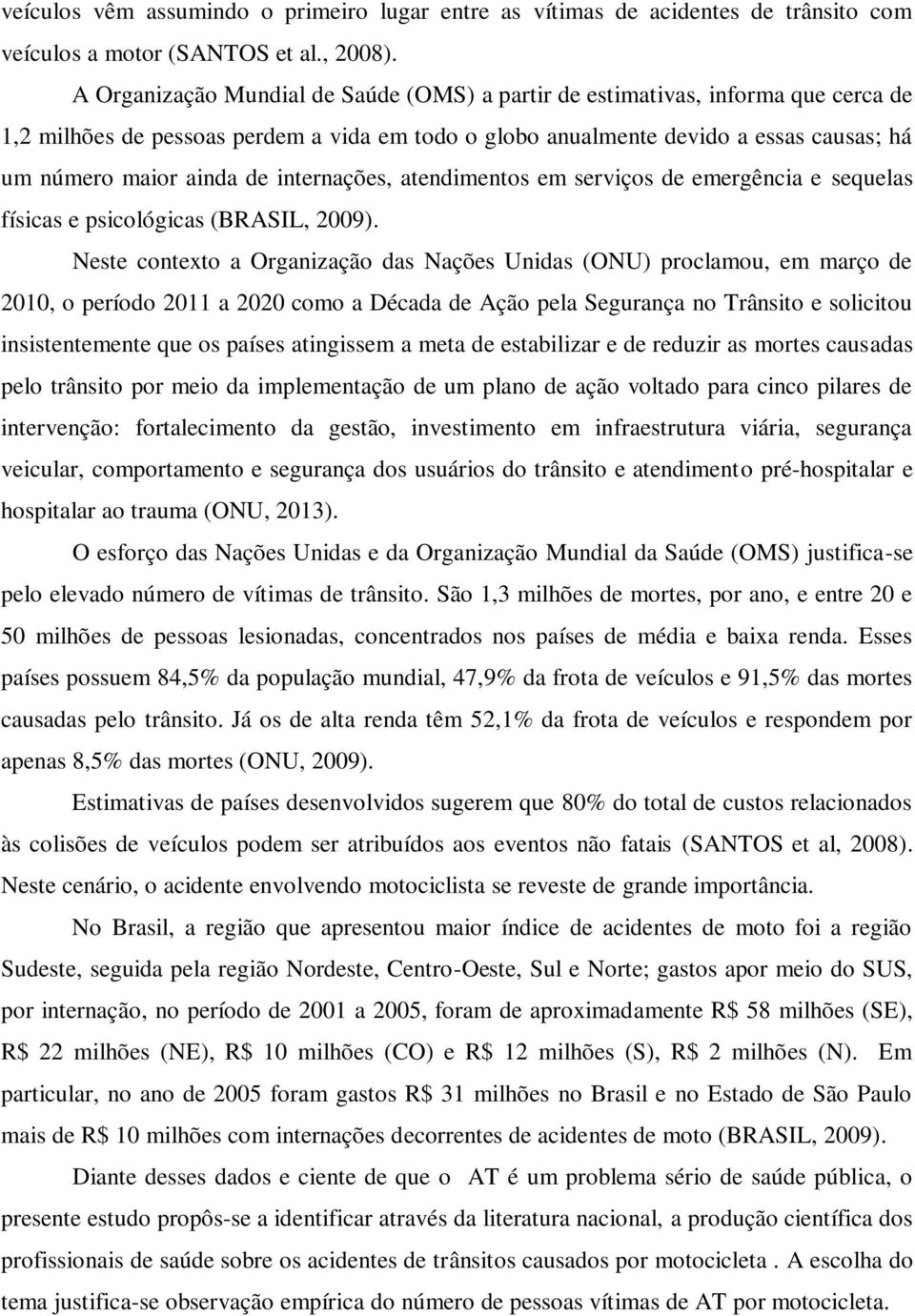 internações, atendimentos em serviços de emergência e sequelas físicas e psicológicas (BRASIL, 2009).