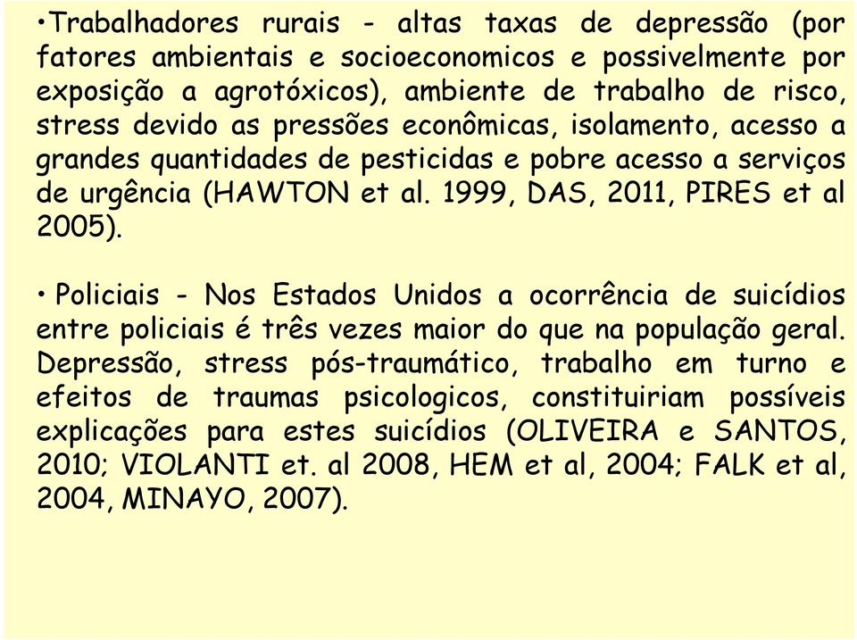 Policiais - Nos Estados Unidos a ocorrência de suicídios entre policiais é três vezes maior do que na população geral.