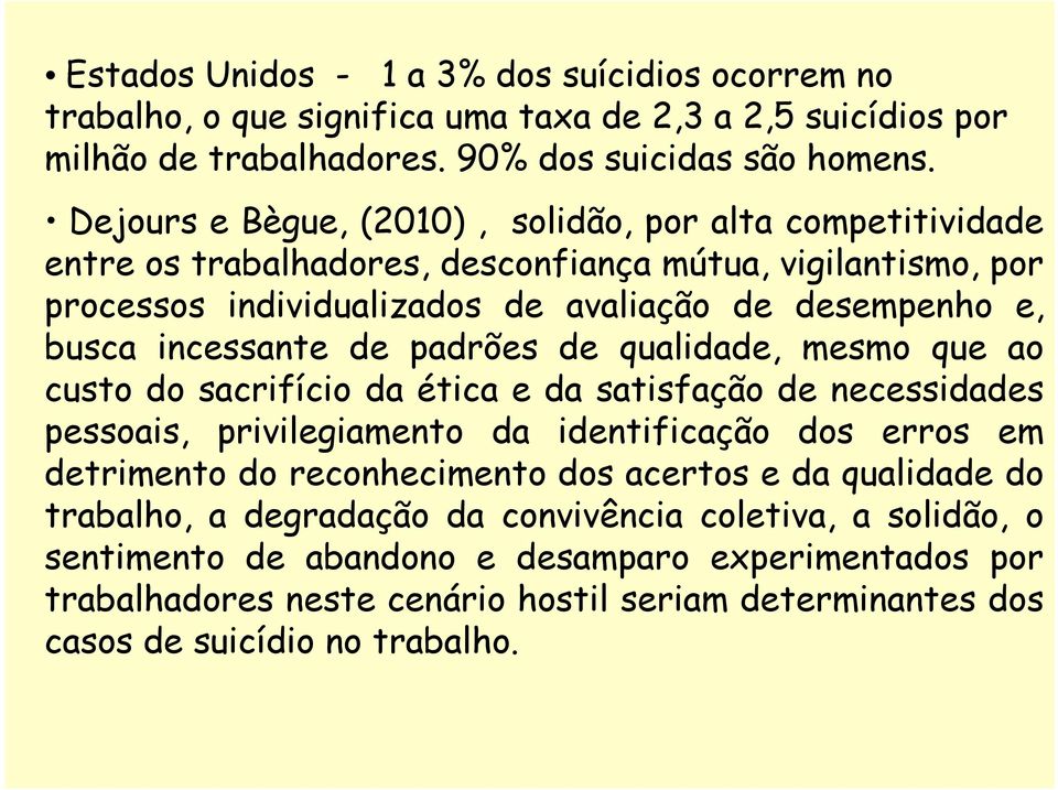 de padrões de qualidade, mesmo que ao custo do sacrifício da ética e da satisfação de necessidades pessoais, privilegiamento da identificação dos erros em detrimento do reconhecimento dos