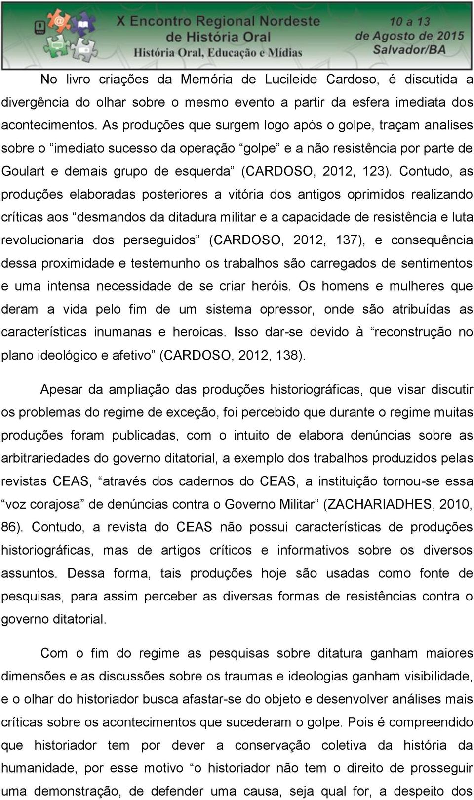 Contudo, as produções elaboradas posteriores a vitória dos antigos oprimidos realizando críticas aos desmandos da ditadura militar e a capacidade de resistência e luta revolucionaria dos perseguidos