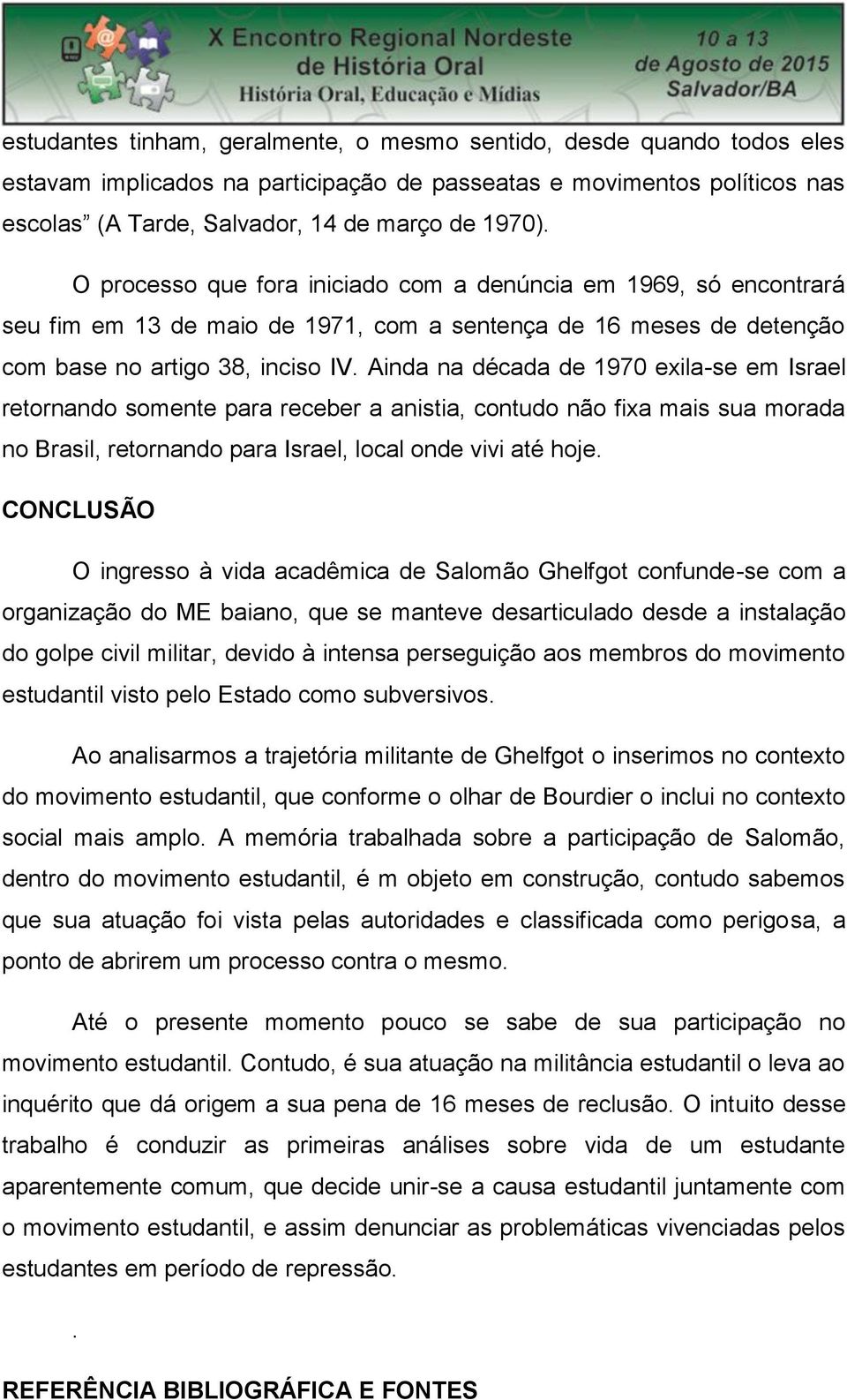 Ainda na década de 1970 exila-se em Israel retornando somente para receber a anistia, contudo não fixa mais sua morada no Brasil, retornando para Israel, local onde vivi até hoje.