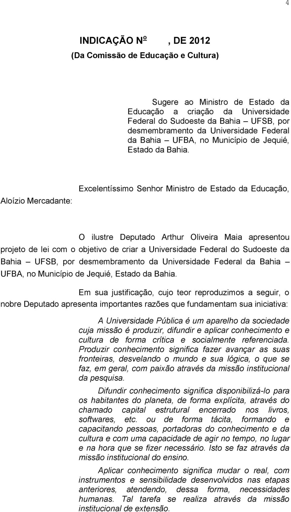 Aloízio Mercadante: Excelentíssimo Senhor Ministro de Estado da Educação, O ilustre Deputado Arthur Oliveira Maia apresentou projeto de lei com o objetivo de criar a Universidade Federal do Sudoeste