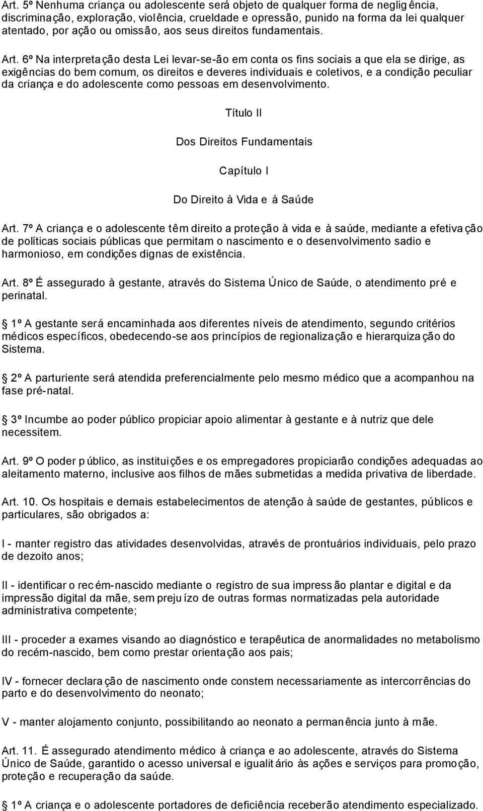 6º Na interpretação desta Lei levar-se-ão em conta os fins sociais a que ela se dirige, as exigências do bem comum, os direitos e deveres individuais e coletivos, e a condição peculiar da criança e