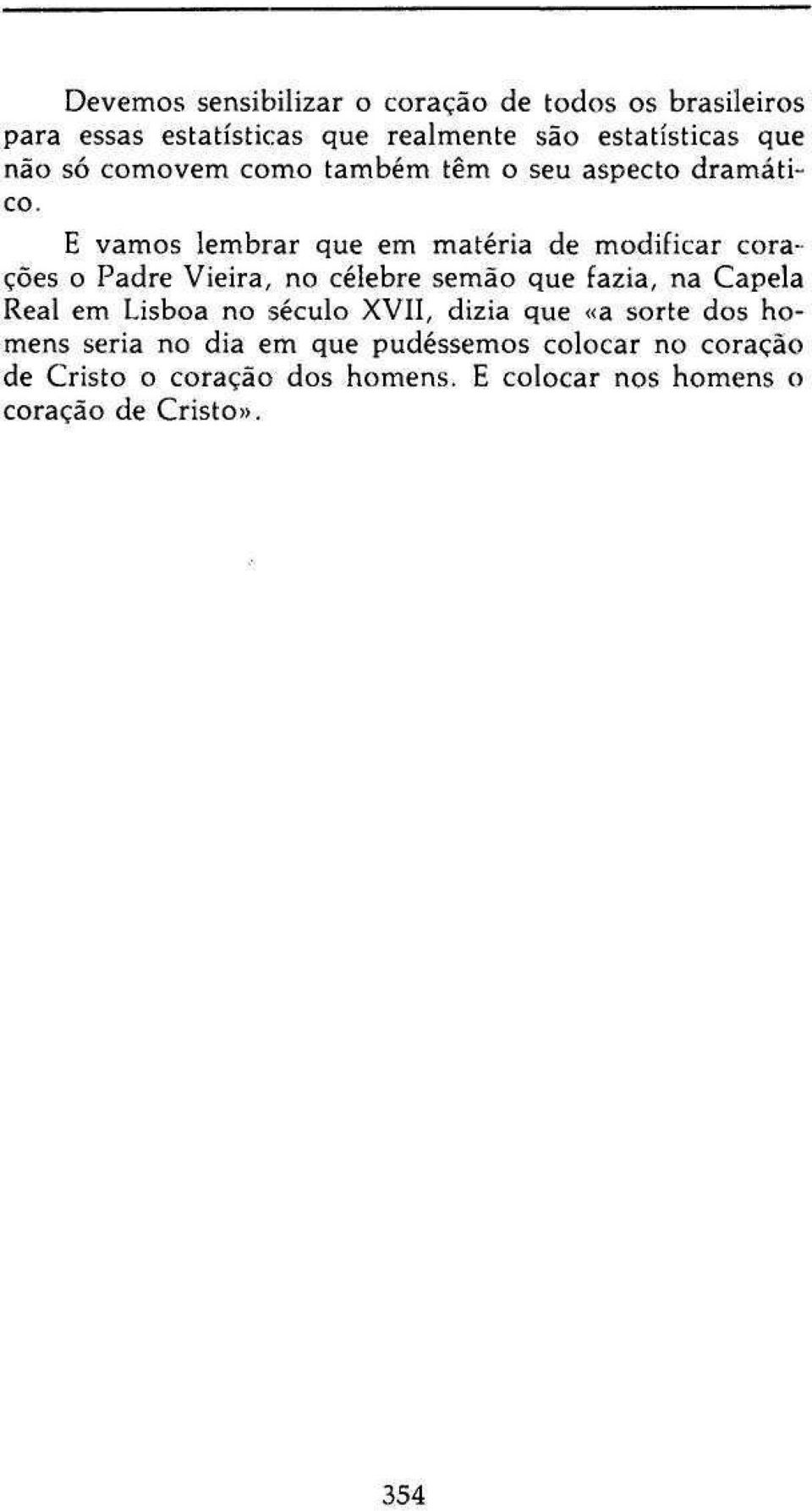 E vamos lembrar que em matéria de modificar corações o Padre Vieira, no célebre semão que fazia, na Capela Real em