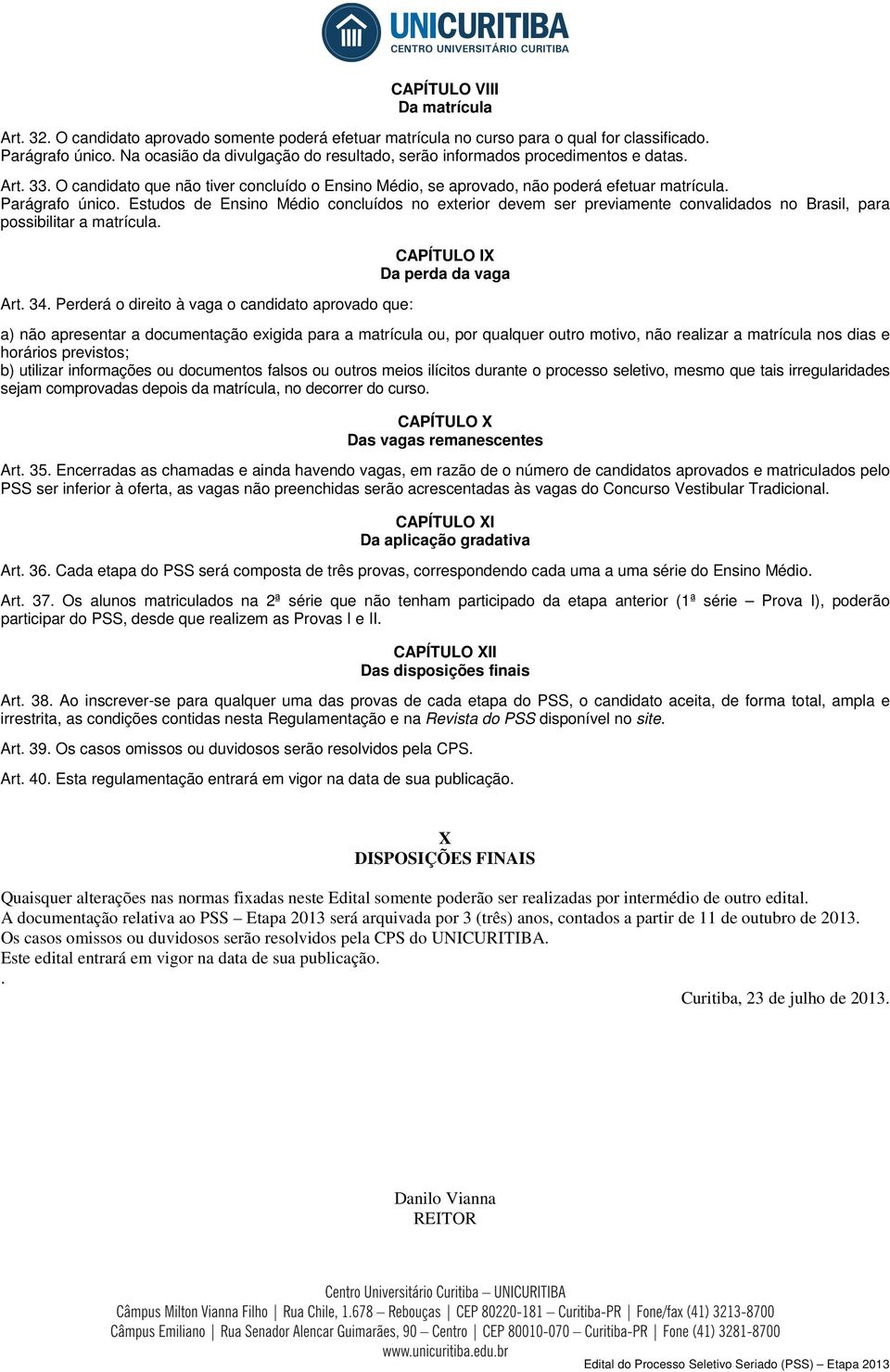 Estudos de Ensino Médio concluídos no exterior devem ser previamente convalidados no Brasil, para possibilitar a matrícula. Art. 34.