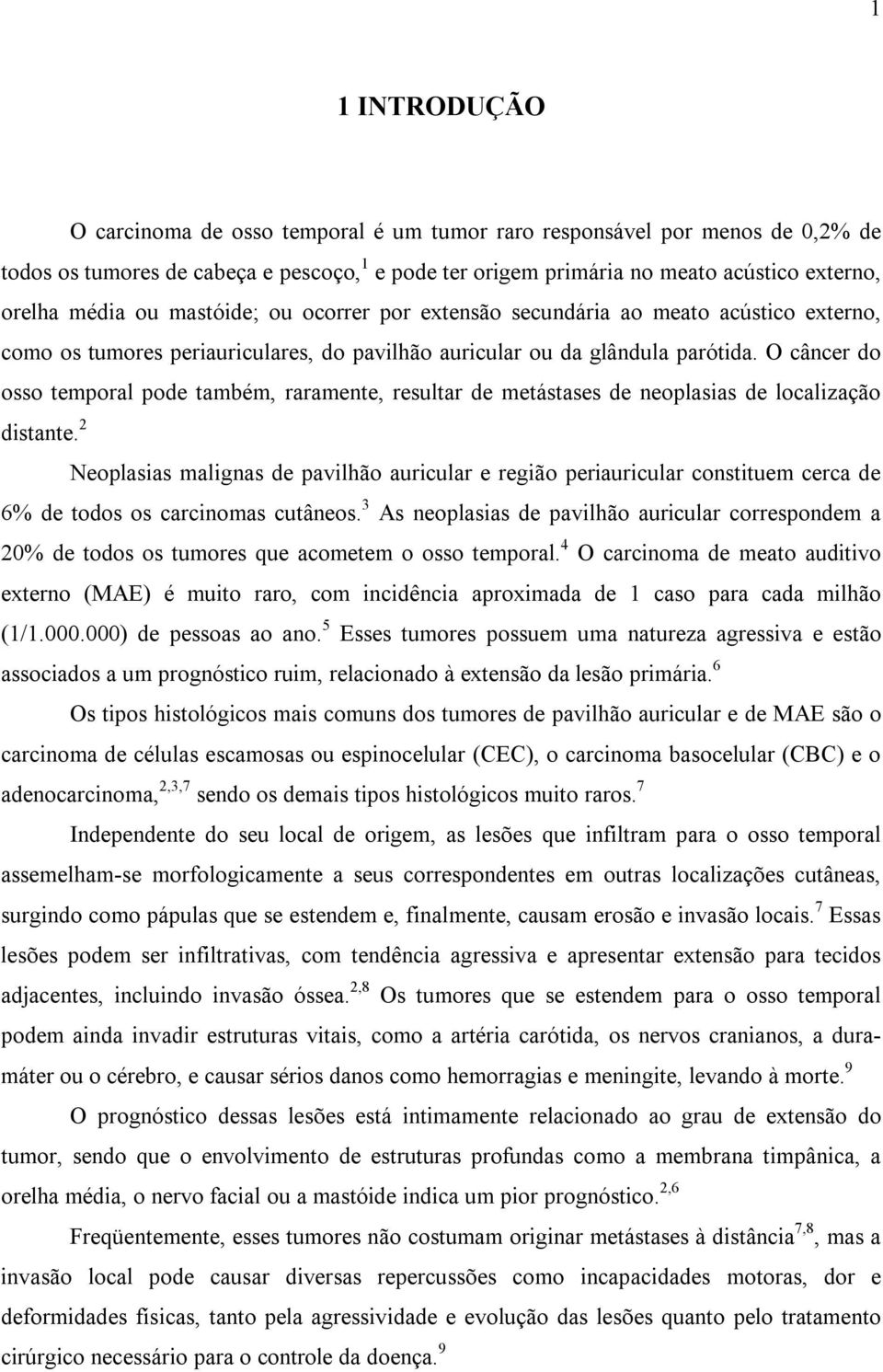 O câncer do osso temporal pode também, raramente, resultar de metástases de neoplasias de localização distante.