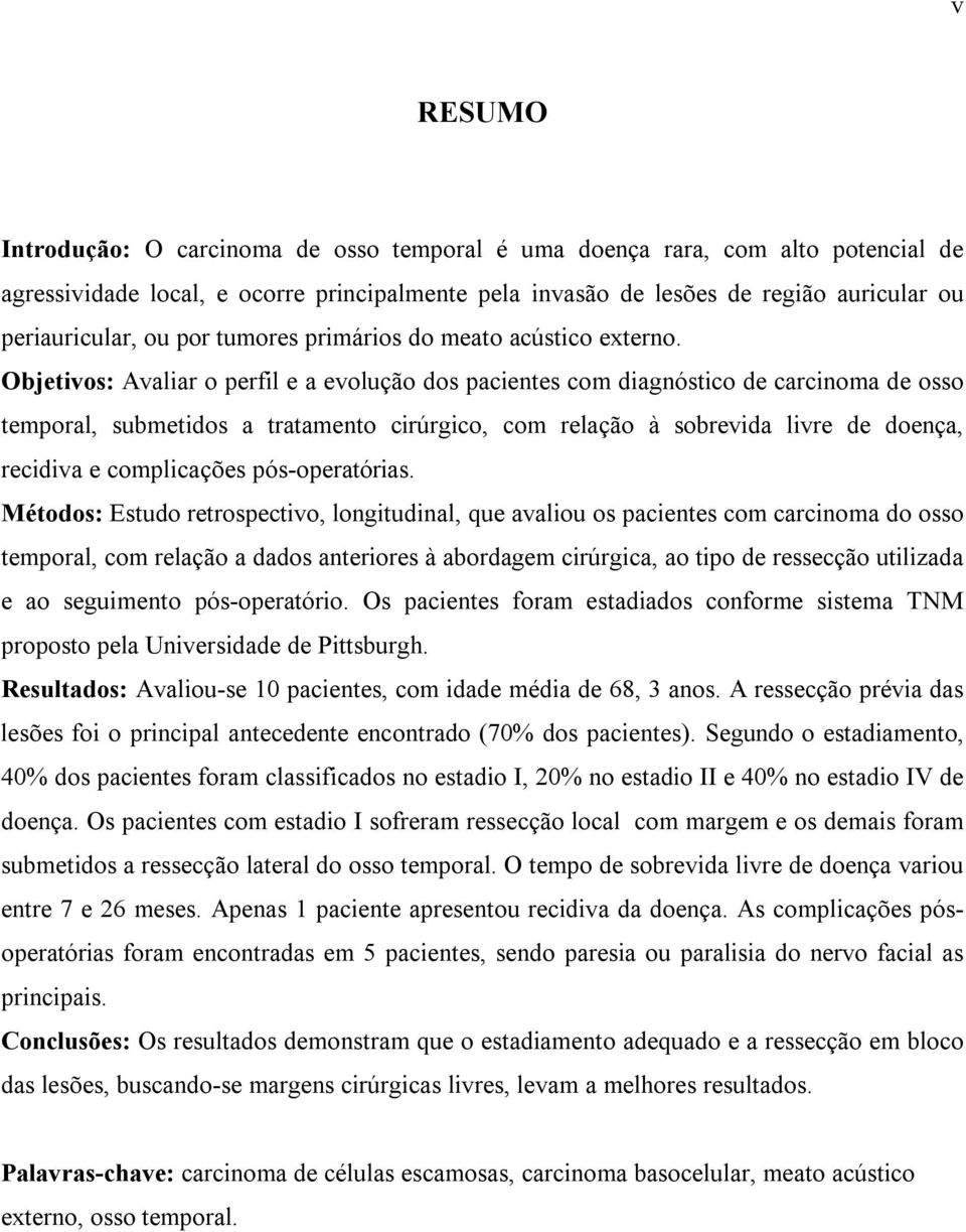 Objetivos: Avaliar o perfil e a evolução dos pacientes com diagnóstico de carcinoma de osso temporal, submetidos a tratamento cirúrgico, com relação à sobrevida livre de doença, recidiva e