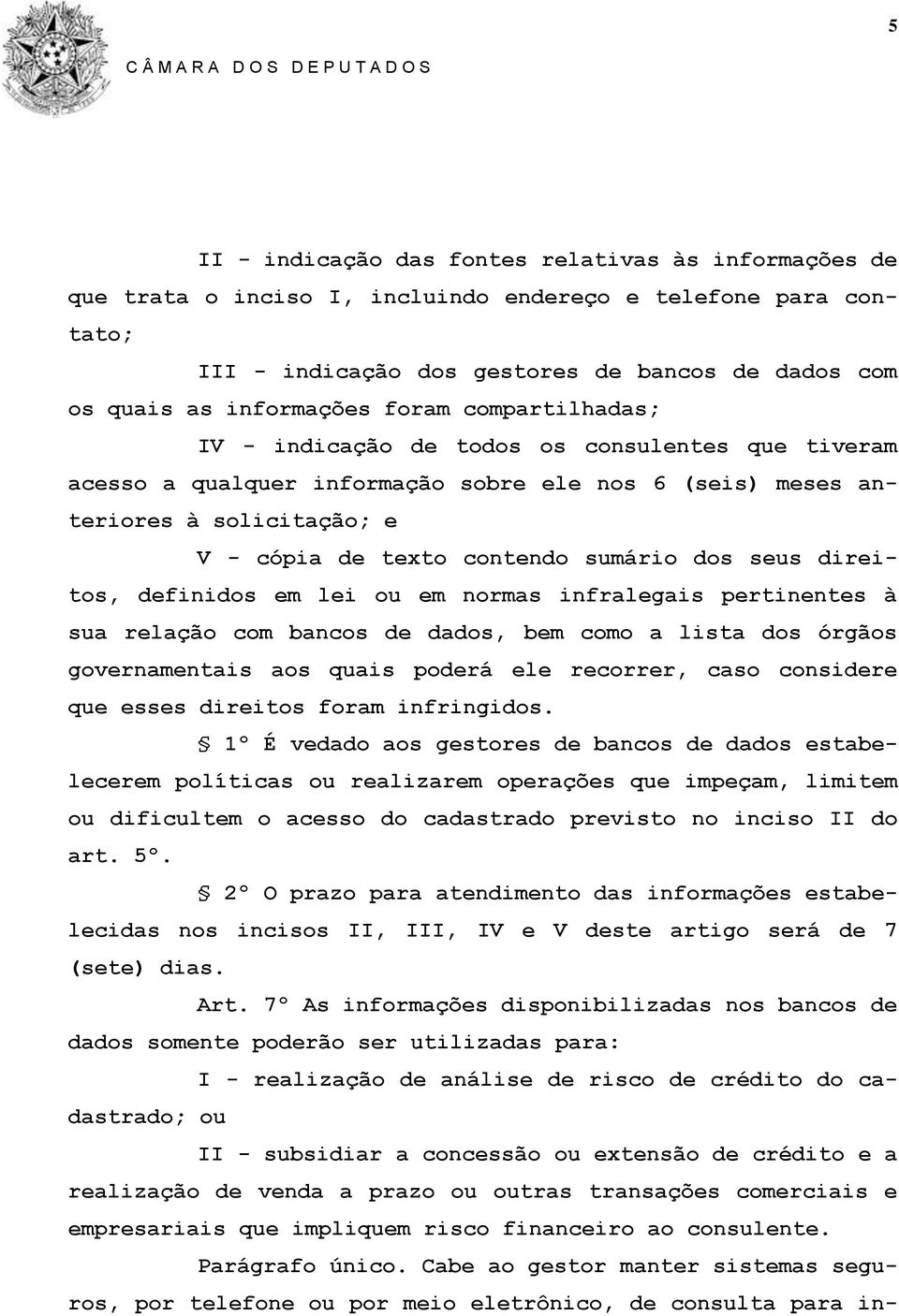 seus direitos, definidos em lei ou em normas infralegais pertinentes à sua relação com bancos de dados, bem como a lista dos órgãos governamentais aos quais poderá ele recorrer, caso considere que