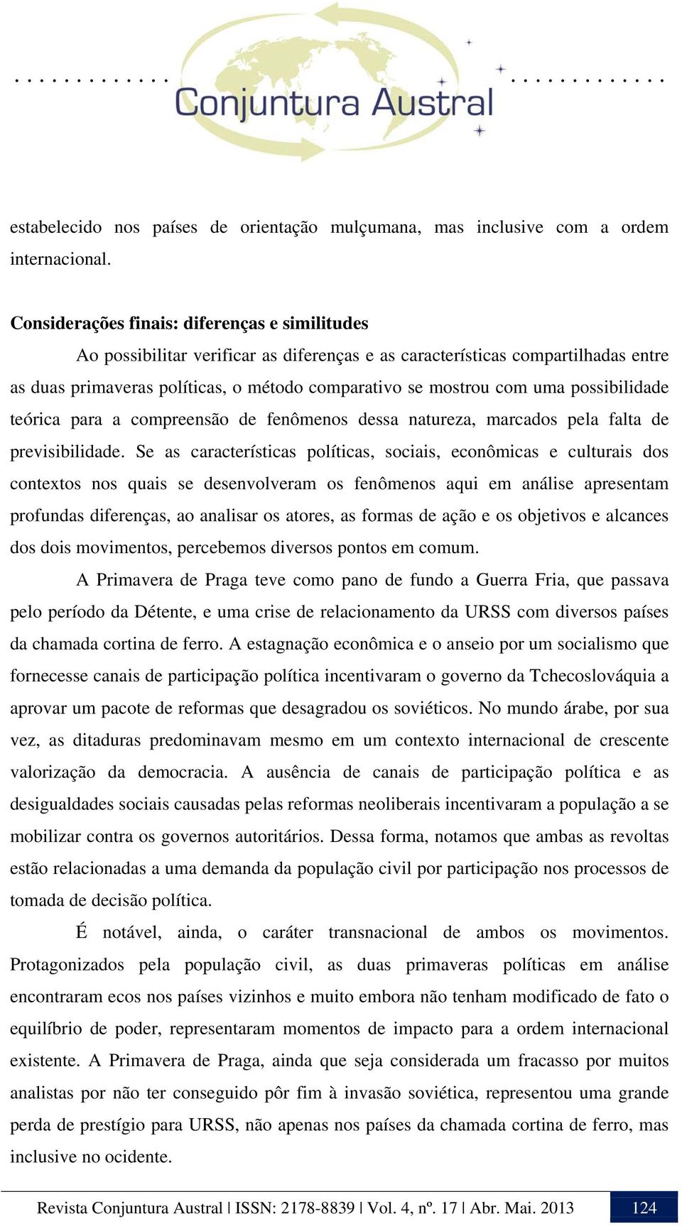 possibilidade teórica para a compreensão de fenômenos dessa natureza, marcados pela falta de previsibilidade.