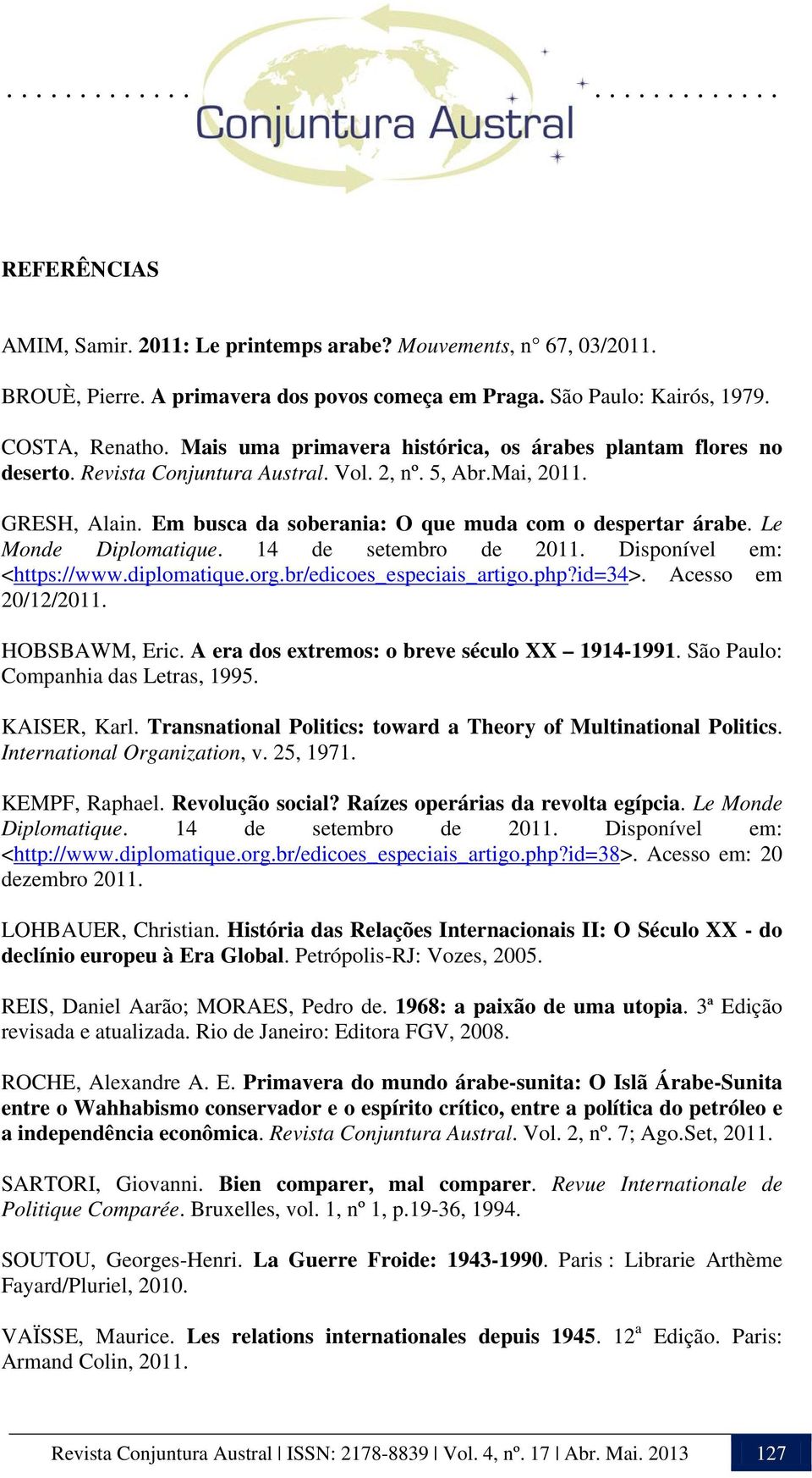 Le Monde Diplomatique. 14 de setembro de 2011. Disponível em: <https://www.diplomatique.org.br/edicoes_especiais_artigo.php?id=34>. Acesso em 20/12/2011. HOBSBAWM, Eric.