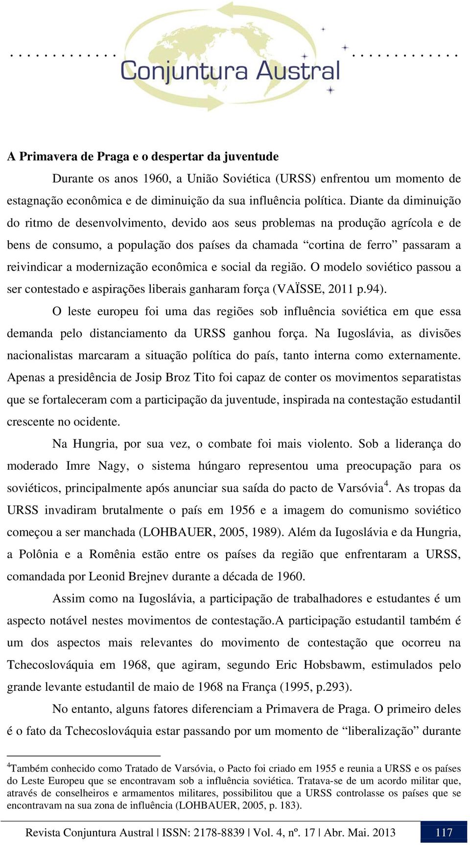 modernização econômica e social da região. O modelo soviético passou a ser contestado e aspirações liberais ganharam força (VAÏSSE, 2011 p.94).