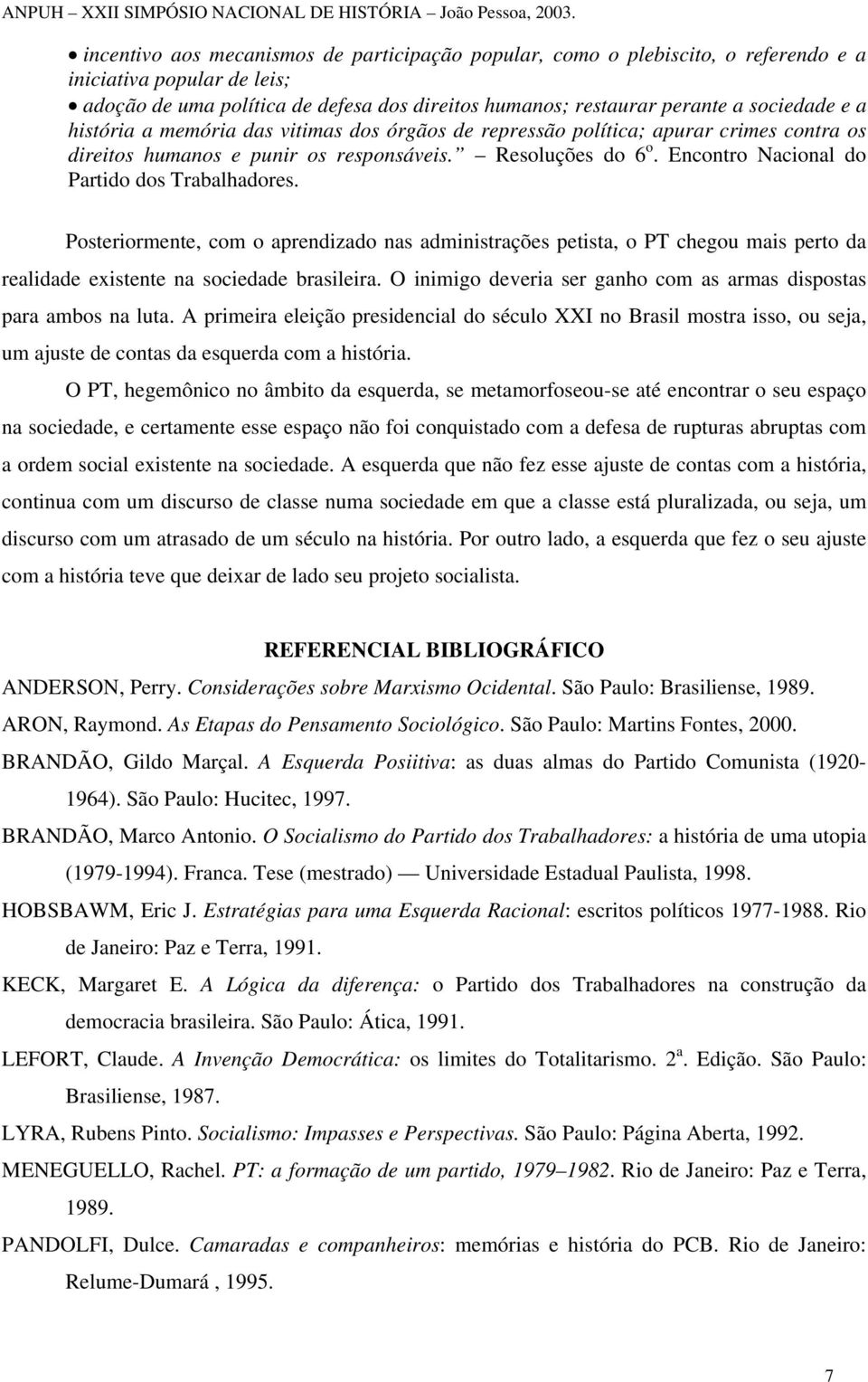 Posteriormente, com o aprendizado nas administrações petista, o PT chegou mais perto da realidade existente na sociedade brasileira.