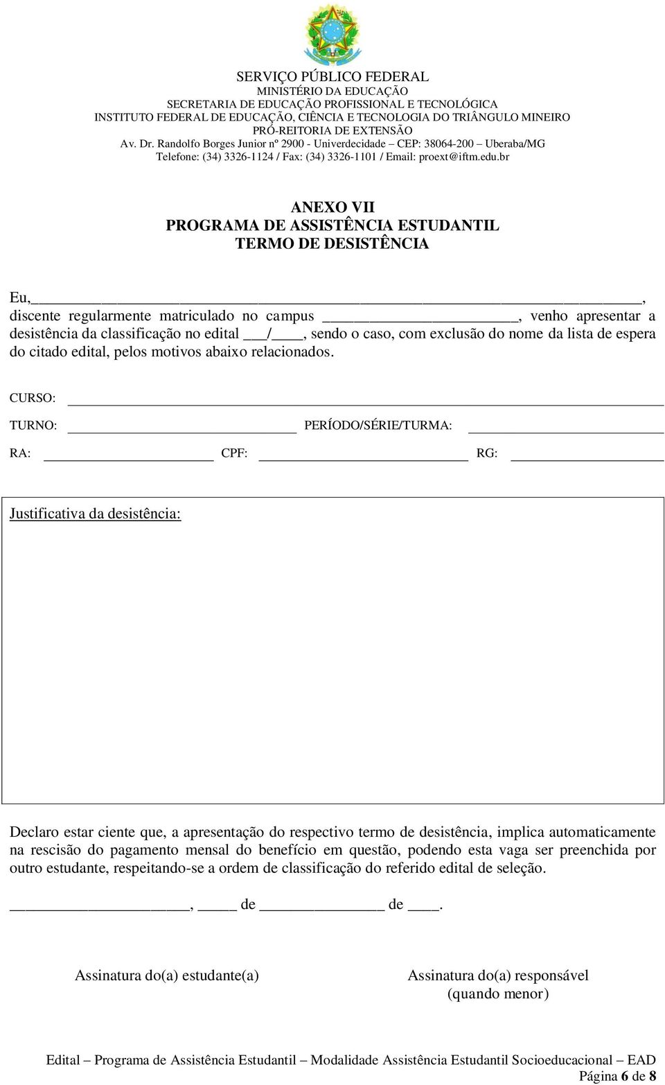 CURSO: TURNO: PERÍODO/SÉRIE/TURMA: RA: CPF: RG: Justificativa da desistência: Declaro estar ciente que, a apresentação do respectivo termo de desistência, implica