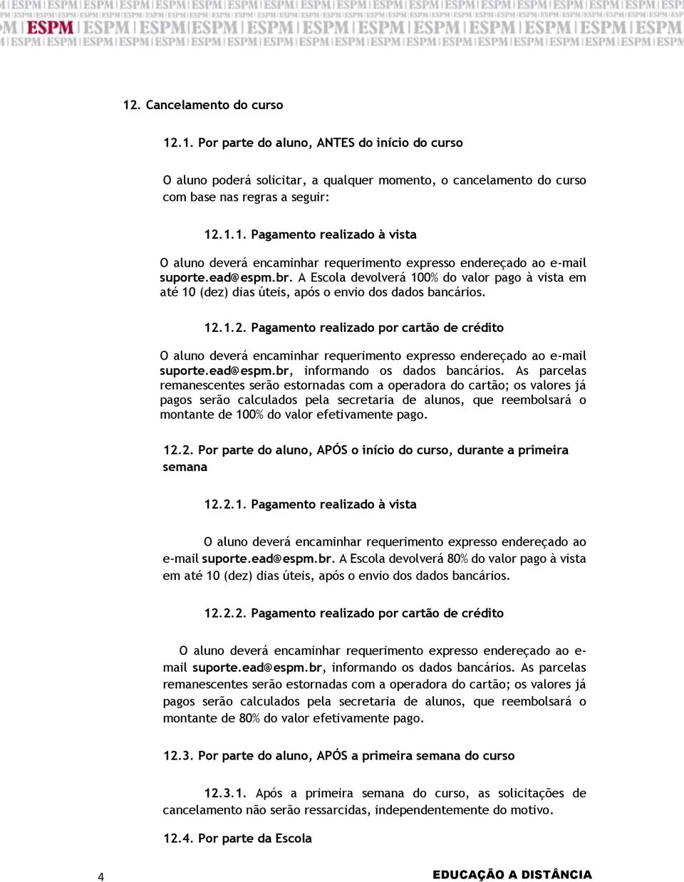 1.2. Pagamento realizado por cartão de crédito O aluno deverá encaminhar requerimento expresso endereçado ao e-mail suporte.ead@espm.br, informando os dados bancários.