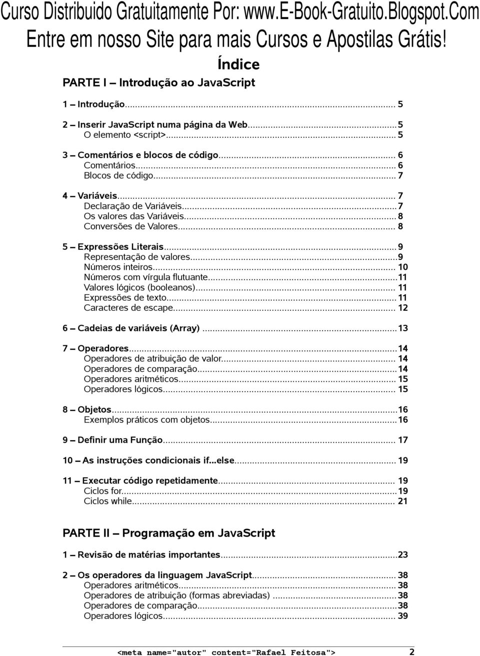 ..7 Os valores das Variáveis... 8 Conversões de Valores... 8 5 Expressões Literais... 9 Representação de valores...9 Números inteiros... 10 Números com vírgula flutuante.