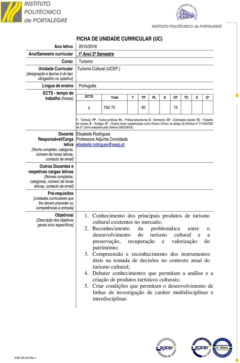 ) Português ECTS Total T TP PL S OT TC E O* 5 150/ 75 60 15 Docente Responsável/Carga letiva [Nome completo, categoria, número de horas letivas, contacto de email] Outros Docentes e respetivas cargas