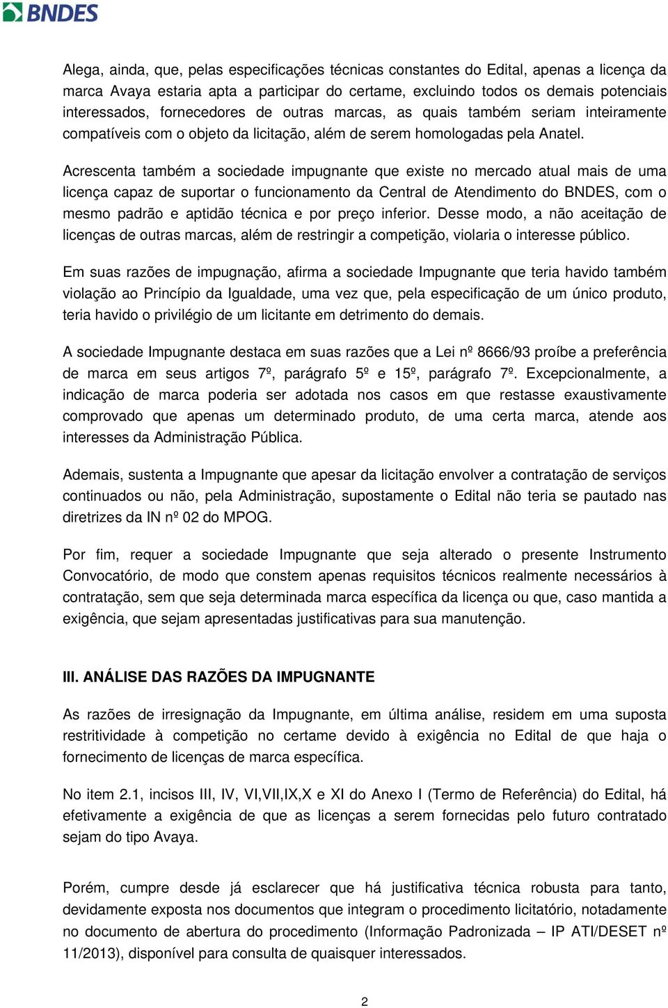 Acrescenta também a sociedade impugnante que existe no mercado atual mais de uma licença capaz de suportar o funcionamento da Central de Atendimento do BNDES, com o mesmo padrão e aptidão técnica e