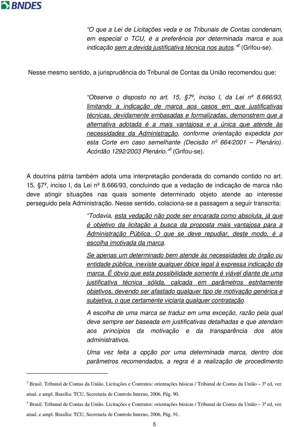 666/93, limitando a indicação de marca aos casos em que justificativas técnicas, devidamente embasadas e formalizadas, demonstrem que a alternativa adotada é a mais vantajosa e a única que atende às