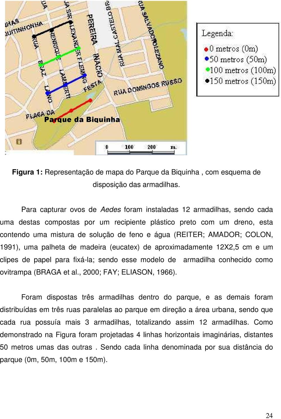 AMADOR; COLON, 1991), uma palheta de madeira (eucatex) de aproximadamente 12X2,5 cm e um clipes de papel para fixá-la; sendo esse modelo de armadilha conhecido como ovitrampa (BRAGA et al.