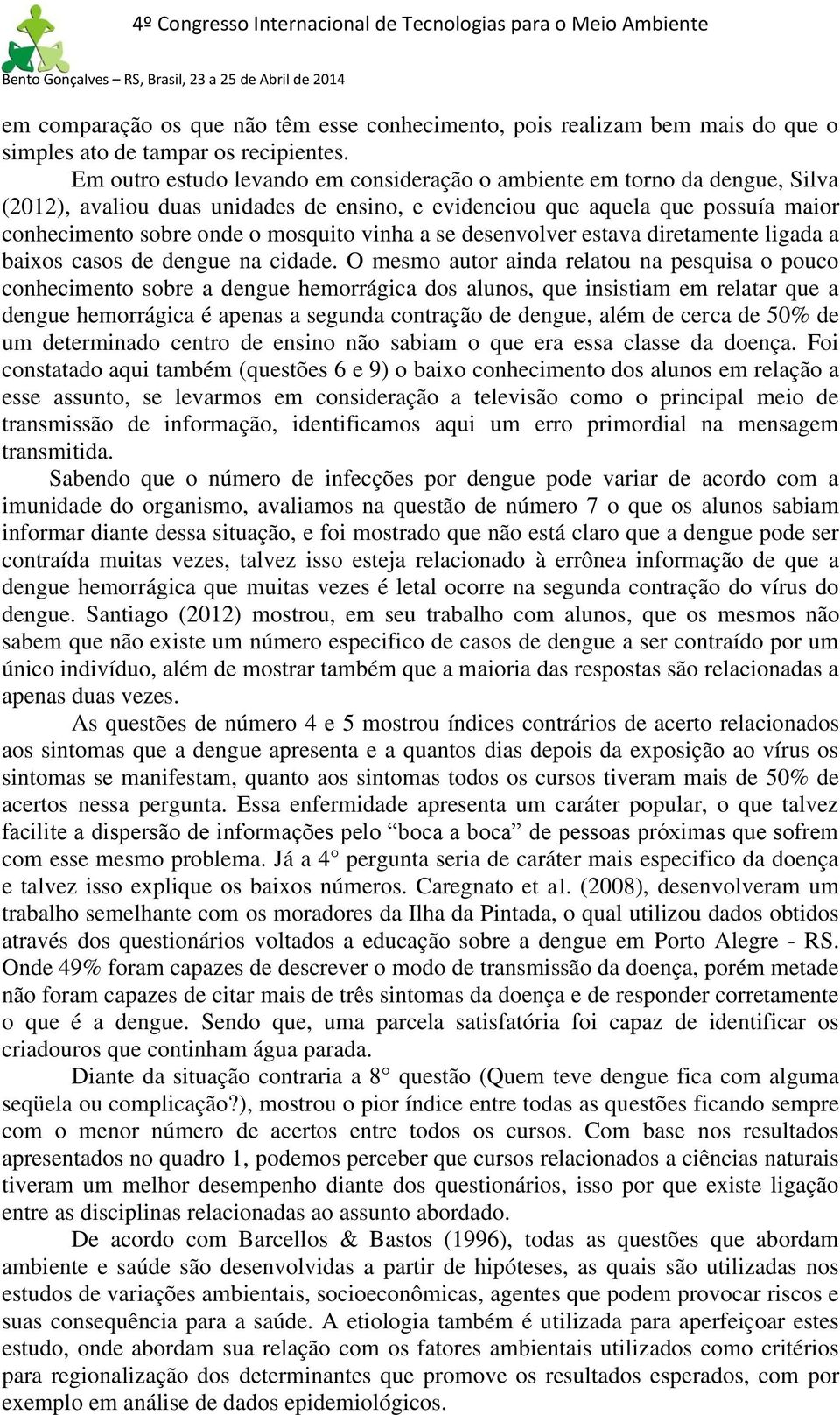 vinha a se desenvolver estava diretamente ligada a baixos casos de dengue na cidade.