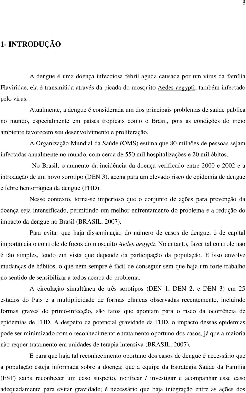 desenvolvimento e proliferação. A Organização Mundial da Saúde (OMS) estima que 80 milhões de pessoas sejam infectadas anualmente no mundo, com cerca de 550 mil hospitalizações e 20 mil óbitos.