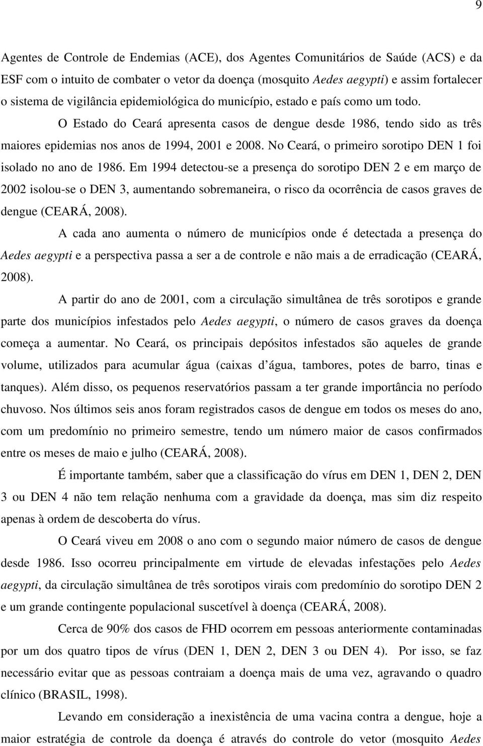 No Ceará, o primeiro sorotipo DEN 1 foi isolado no ano de 1986.