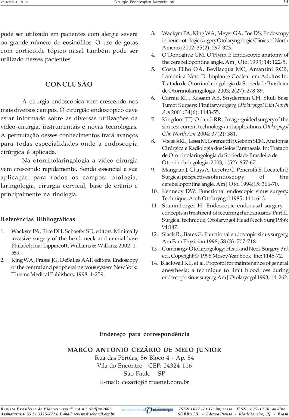 O cirurgião endoscópico deve estar informado sobre as diversas utilizações da vídeo-cirurgia, instrumentais e novas tecnologias.