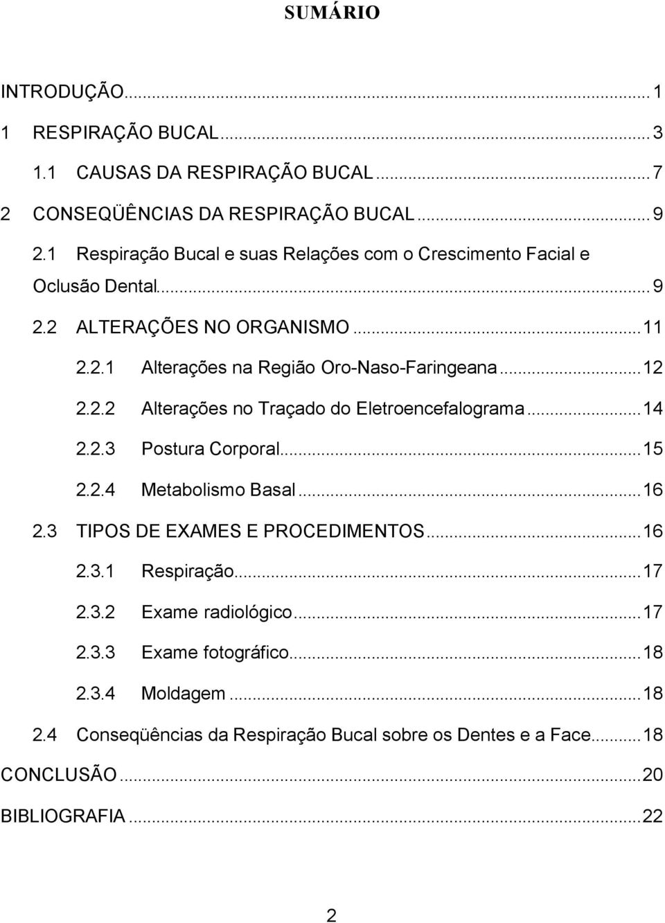 ..12 2.2.2 Alterações no Traçado do Eletroencefalograma...14 2.2.3 Postura Corporal...15 2.2.4 Metabolismo Basal...16 2.3 TIPOS DE EXAMES E PROCEDIMENTOS...16 2.3.1 Respiração.