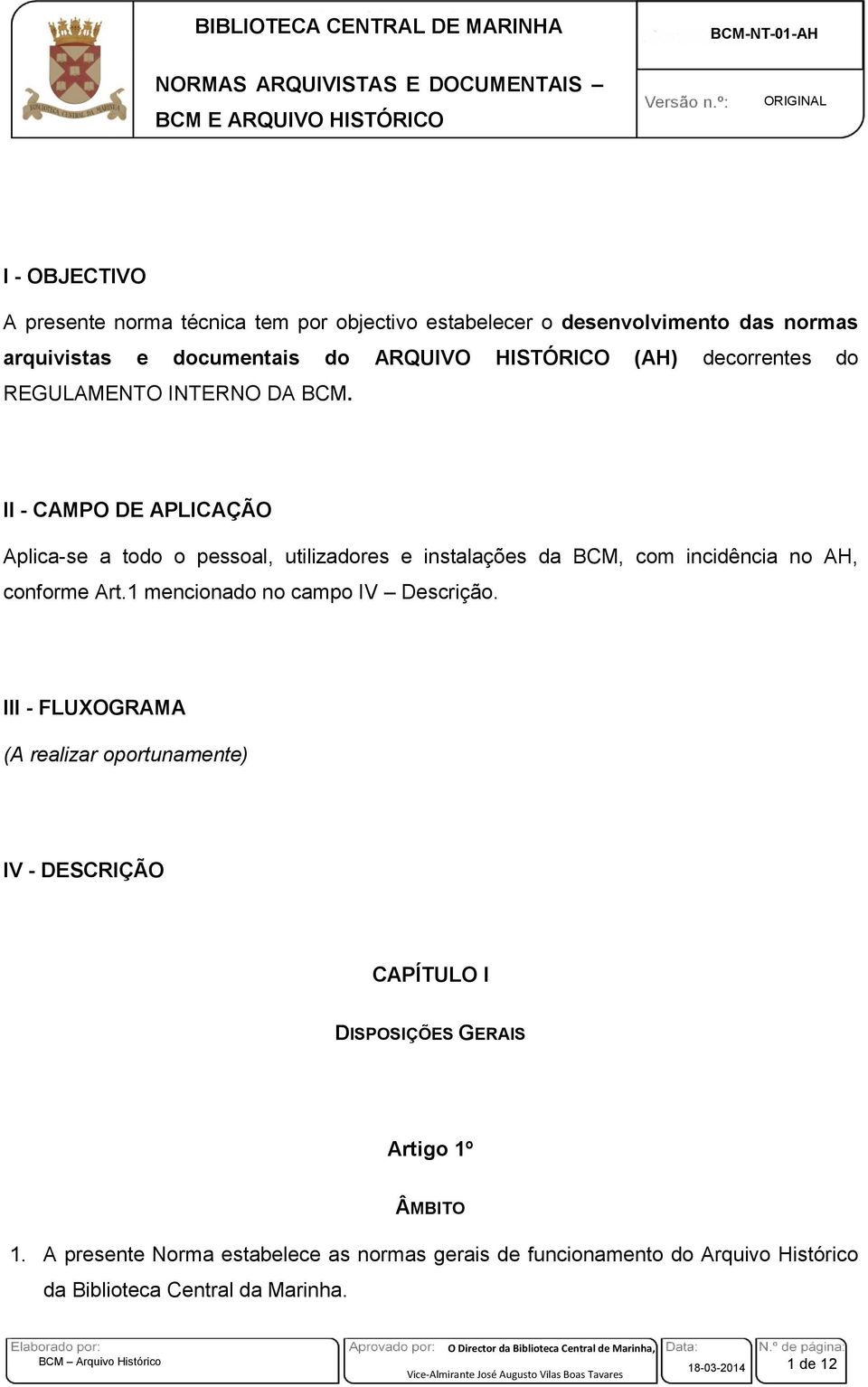 II - CAMPO DE APLICAÇÃO Aplica-se a todo o pessoal, utilizadores e instalações da BCM, com incidência no AH, conforme Art.1 mencionado no campo IV Descrição.