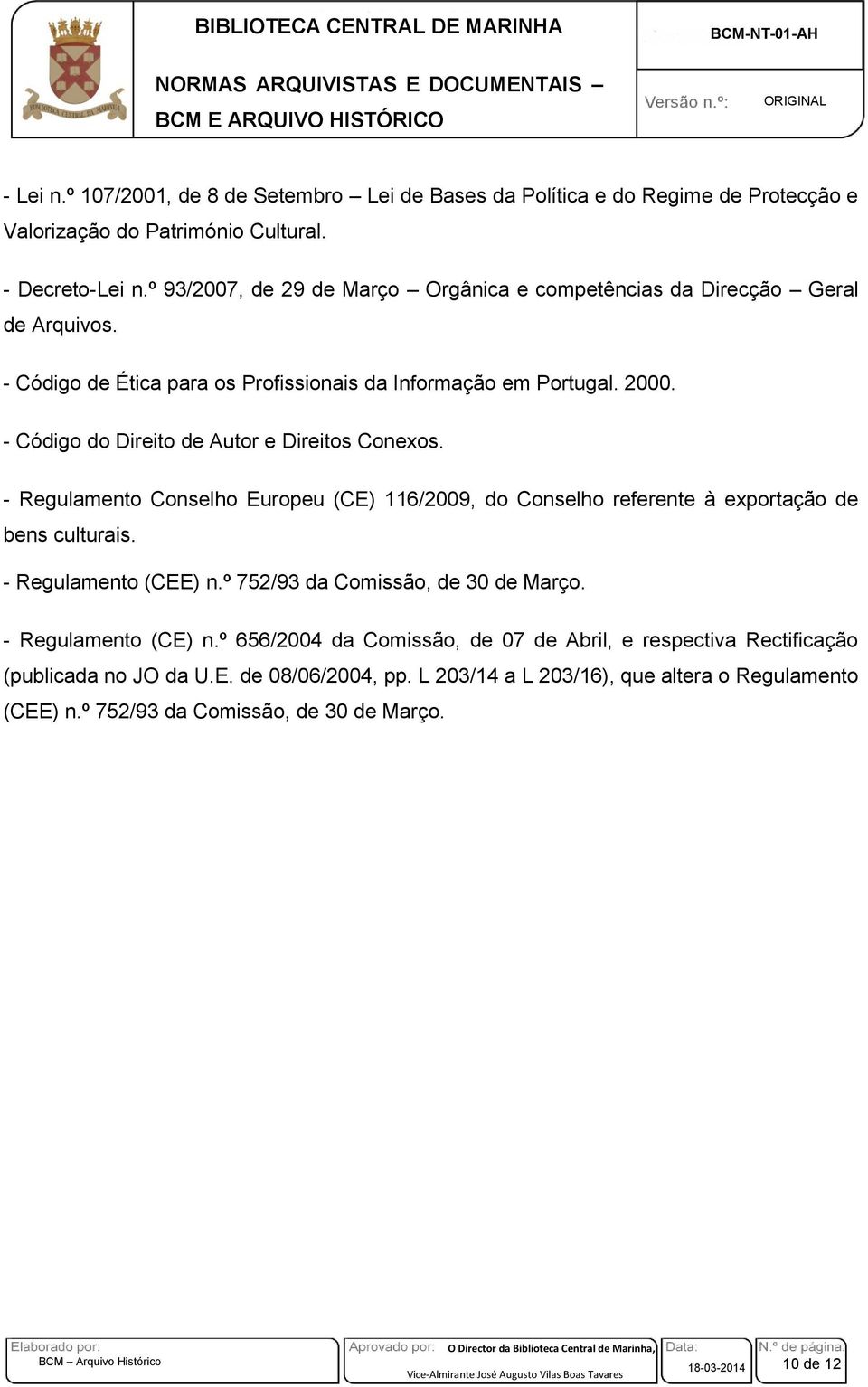 - Código do Direito de Autor e Direitos Conexos. - Regulamento Conselho Europeu (CE) 116/2009, do Conselho referente à exportação de bens culturais. - Regulamento (CEE) n.