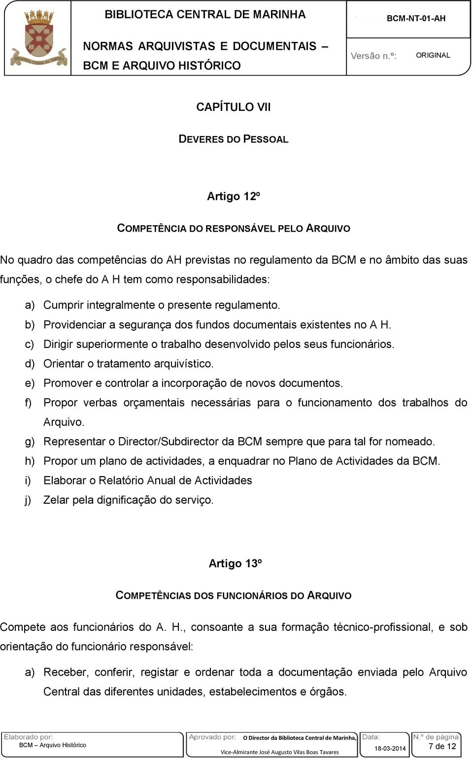 c) Dirigir superiormente o trabalho desenvolvido pelos seus funcionários. d) Orientar o tratamento arquivístico. e) Promover e controlar a incorporação de novos documentos.