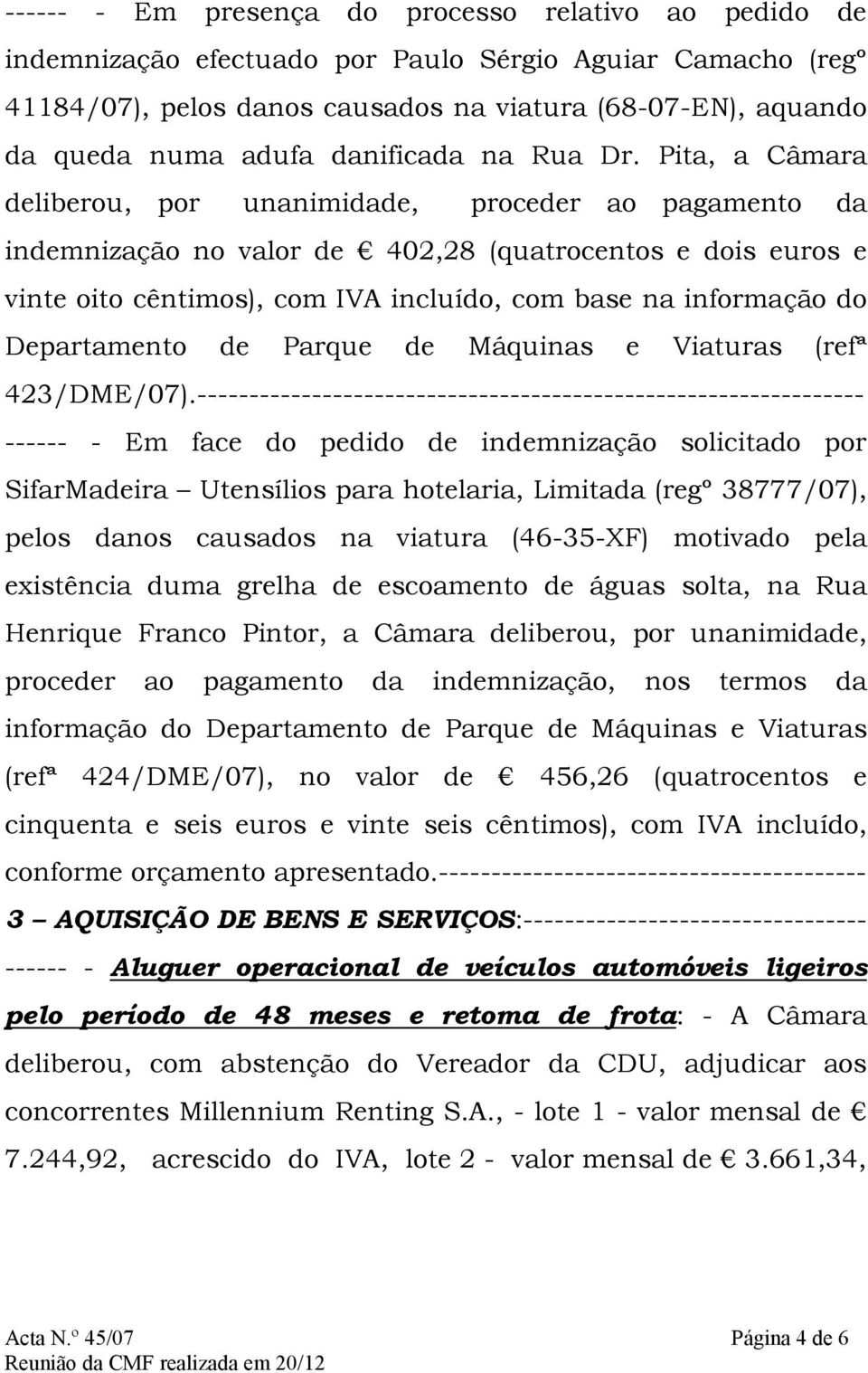 Pita, a Câmara deliberou, por unanimidade, proceder ao pagamento da indemnização no valor de 402,28 (quatrocentos e dois euros e vinte oito cêntimos), com IVA incluído, com base na informação do