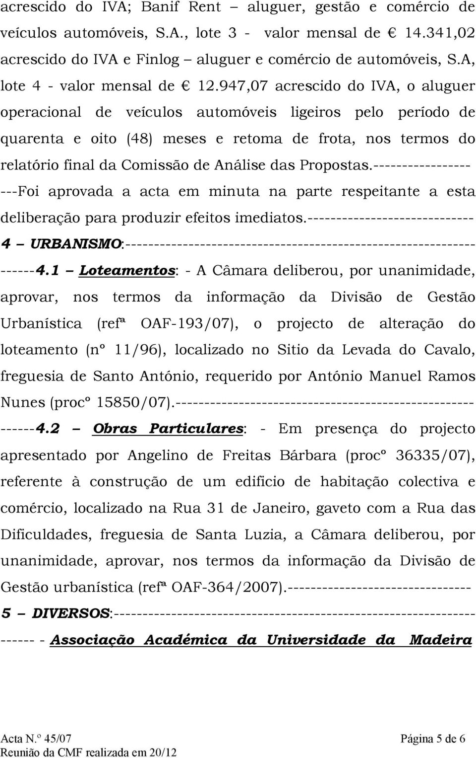 947,07 acrescido do IVA, o aluguer operacional de veículos automóveis ligeiros pelo período de quarenta e oito (48) meses e retoma de frota, nos termos do relatório final da Comissão de Análise das