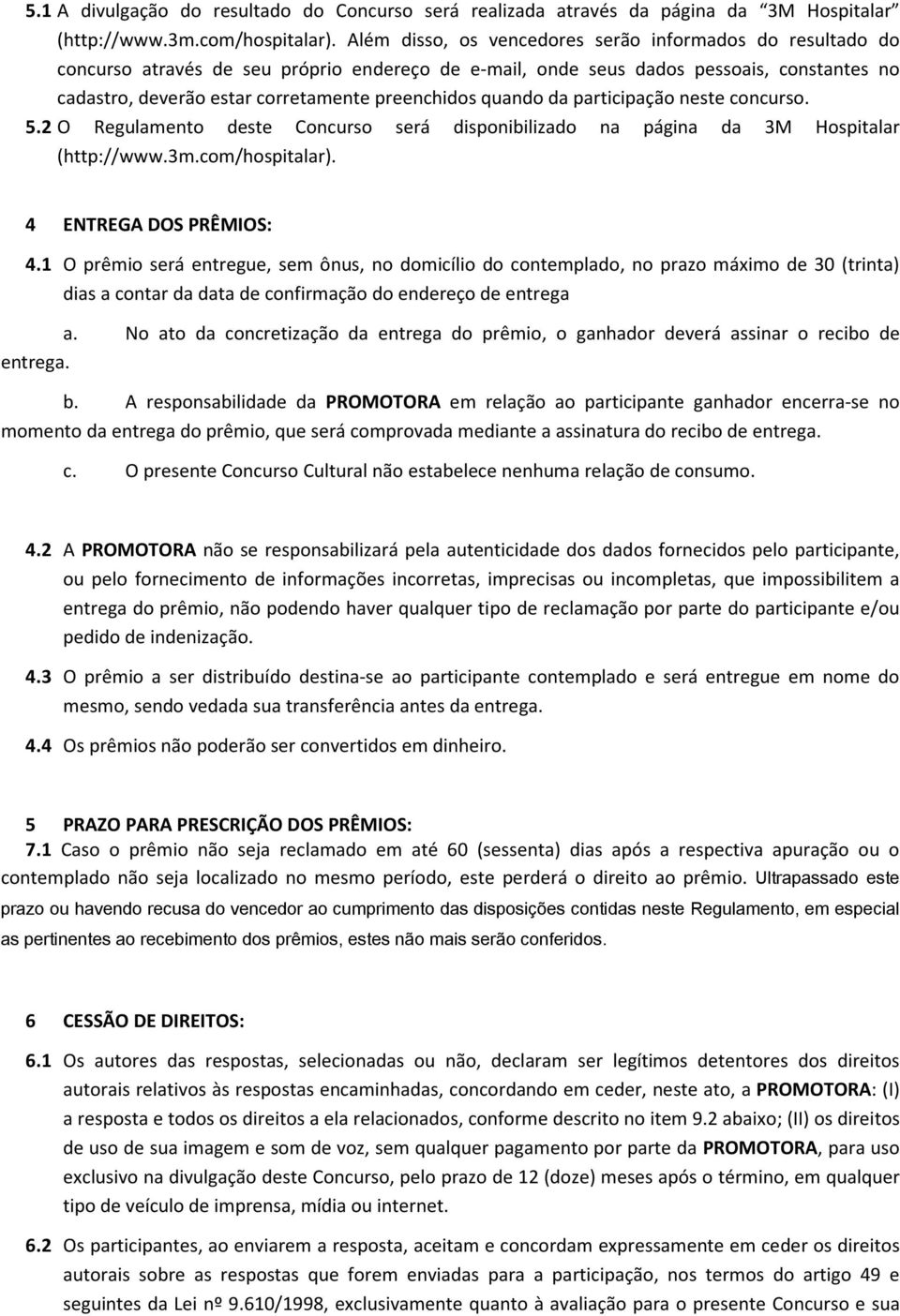 quando da participação neste concurso. 5.2 O Regulamento deste Concurso será disponibilizado na página da 3M Hospitalar (http://www.3m.com/hospitalar). 4 ENTREGA DOS PRÊMIOS: 4.