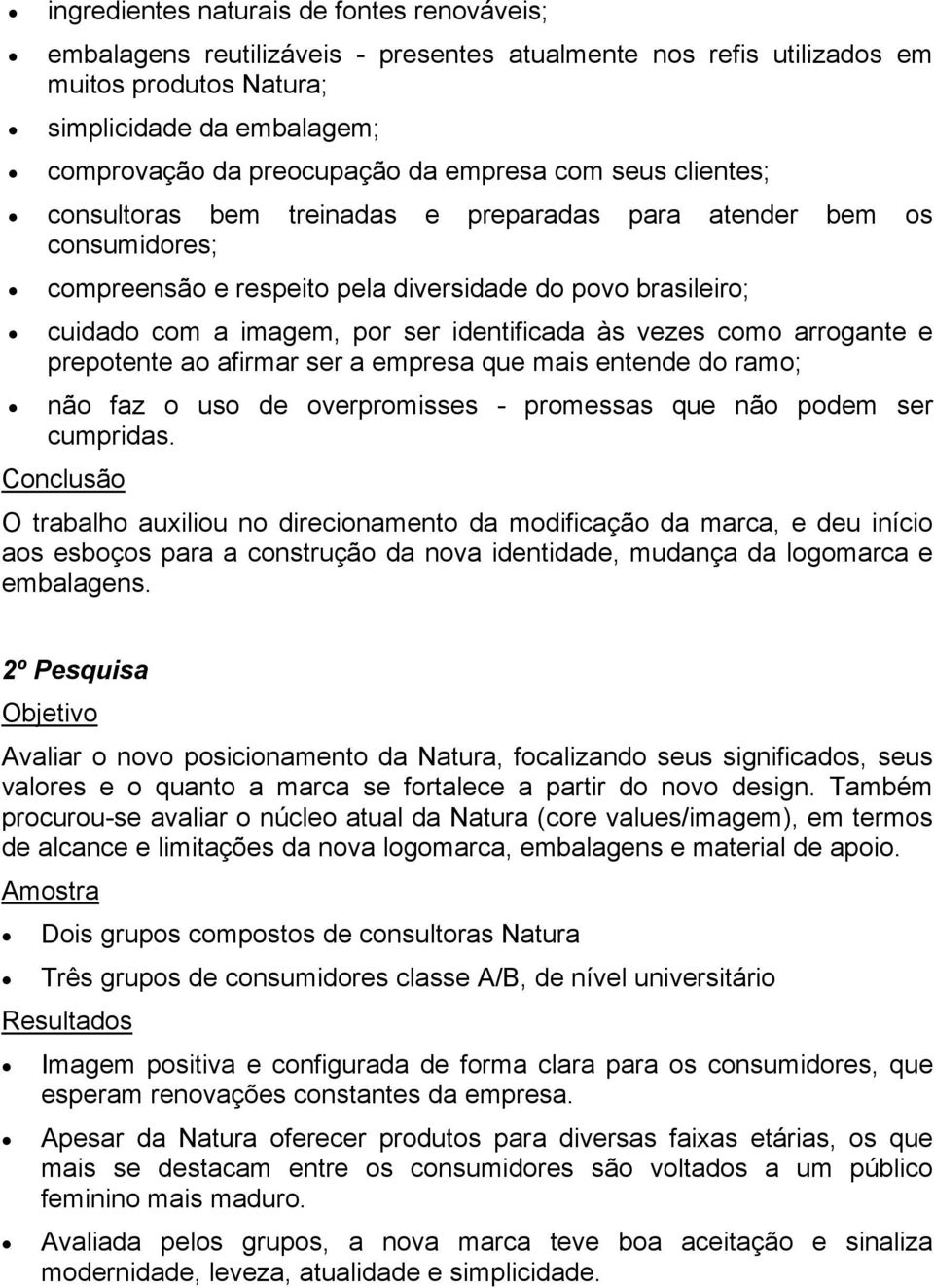 identificada às vezes como arrogante e prepotente ao afirmar ser a empresa que mais entende do ramo; não faz o uso de overpromisses - promessas que não podem ser cumpridas.