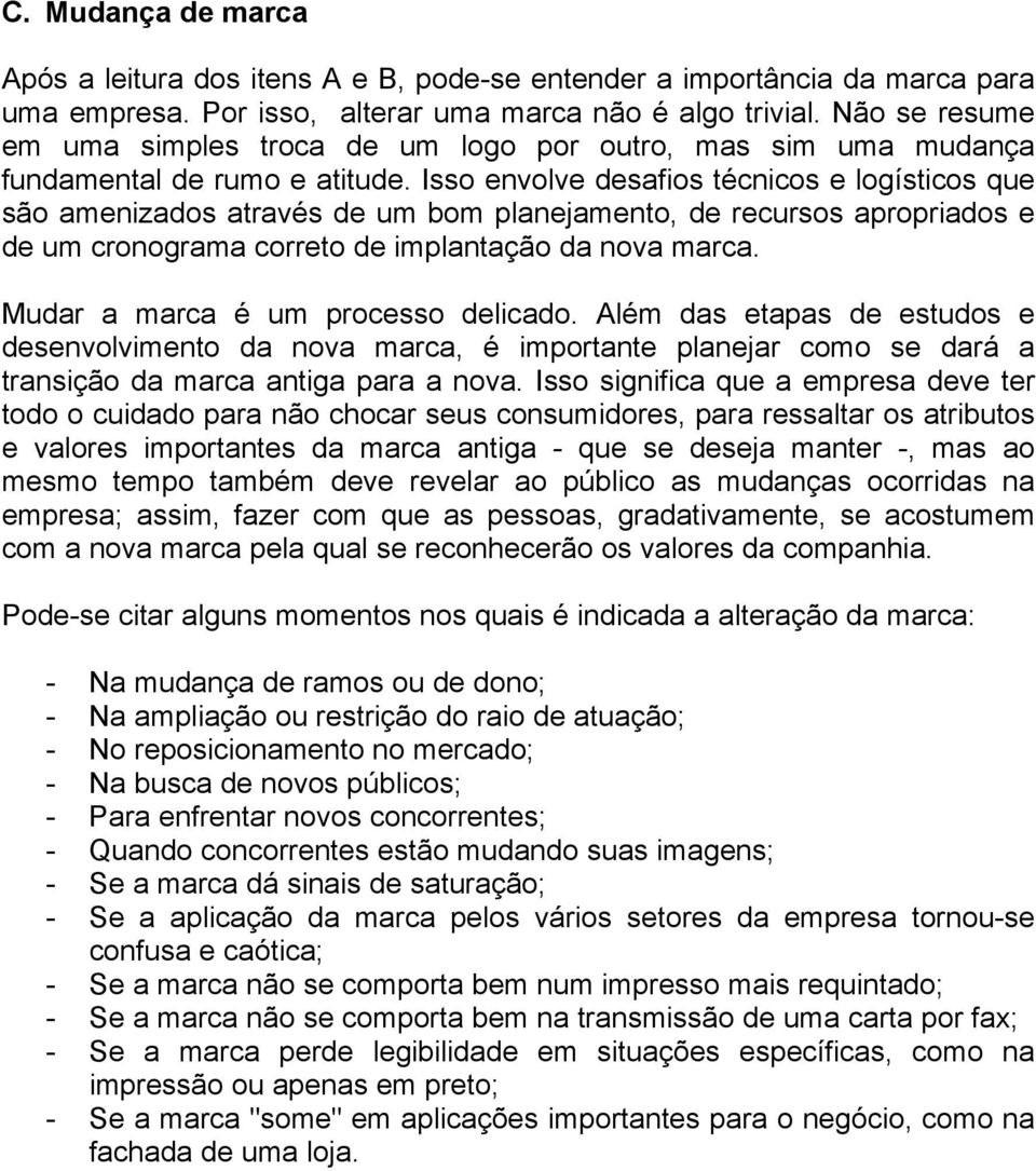 Isso envolve desafios técnicos e logísticos que são amenizados através de um bom planejamento, de recursos apropriados e de um cronograma correto de implantação da nova marca.